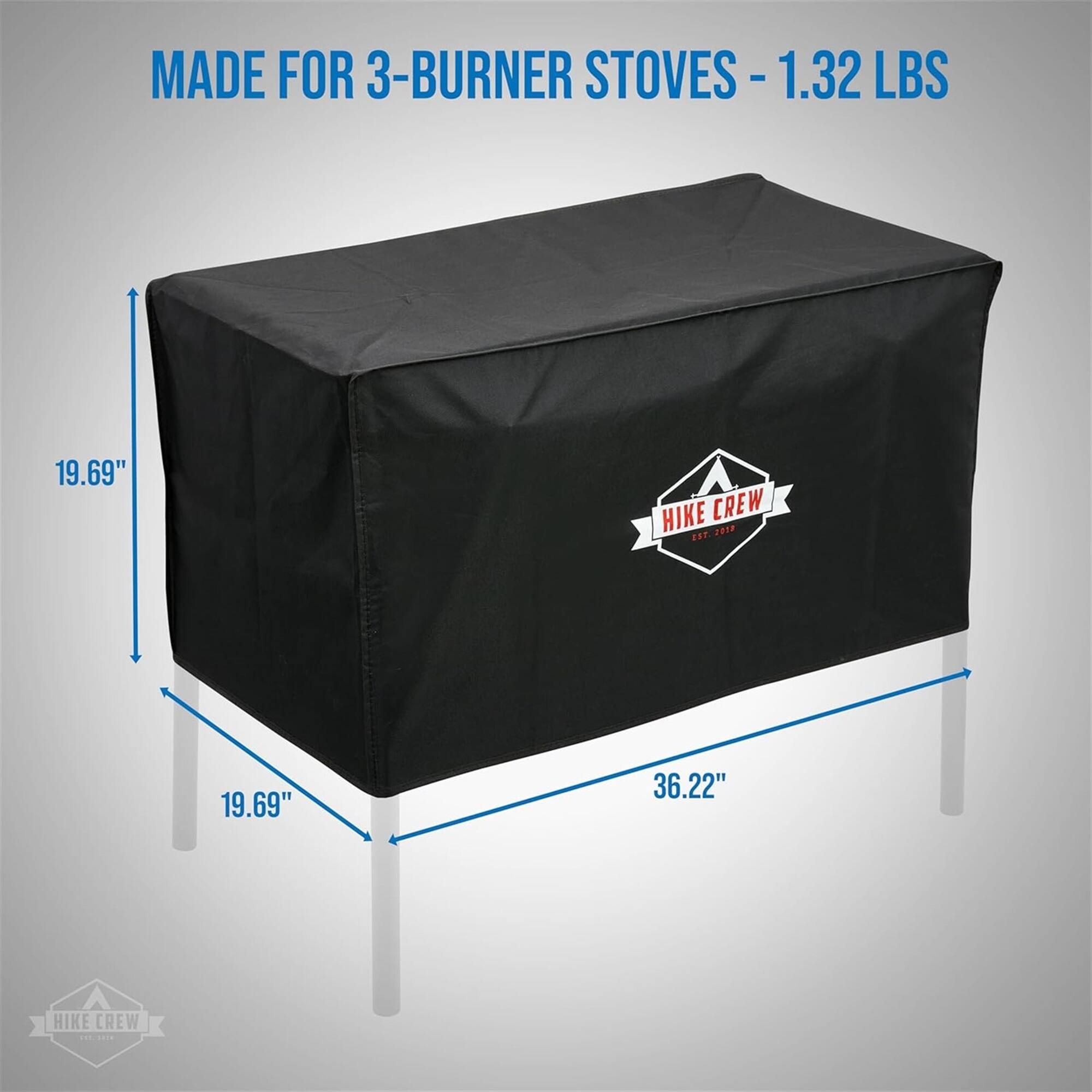 MADE FOR 3-BURNER STOVES - 1.32 LBS
19.69"
19.69"
36.22"
HIKE CREW EST 2018