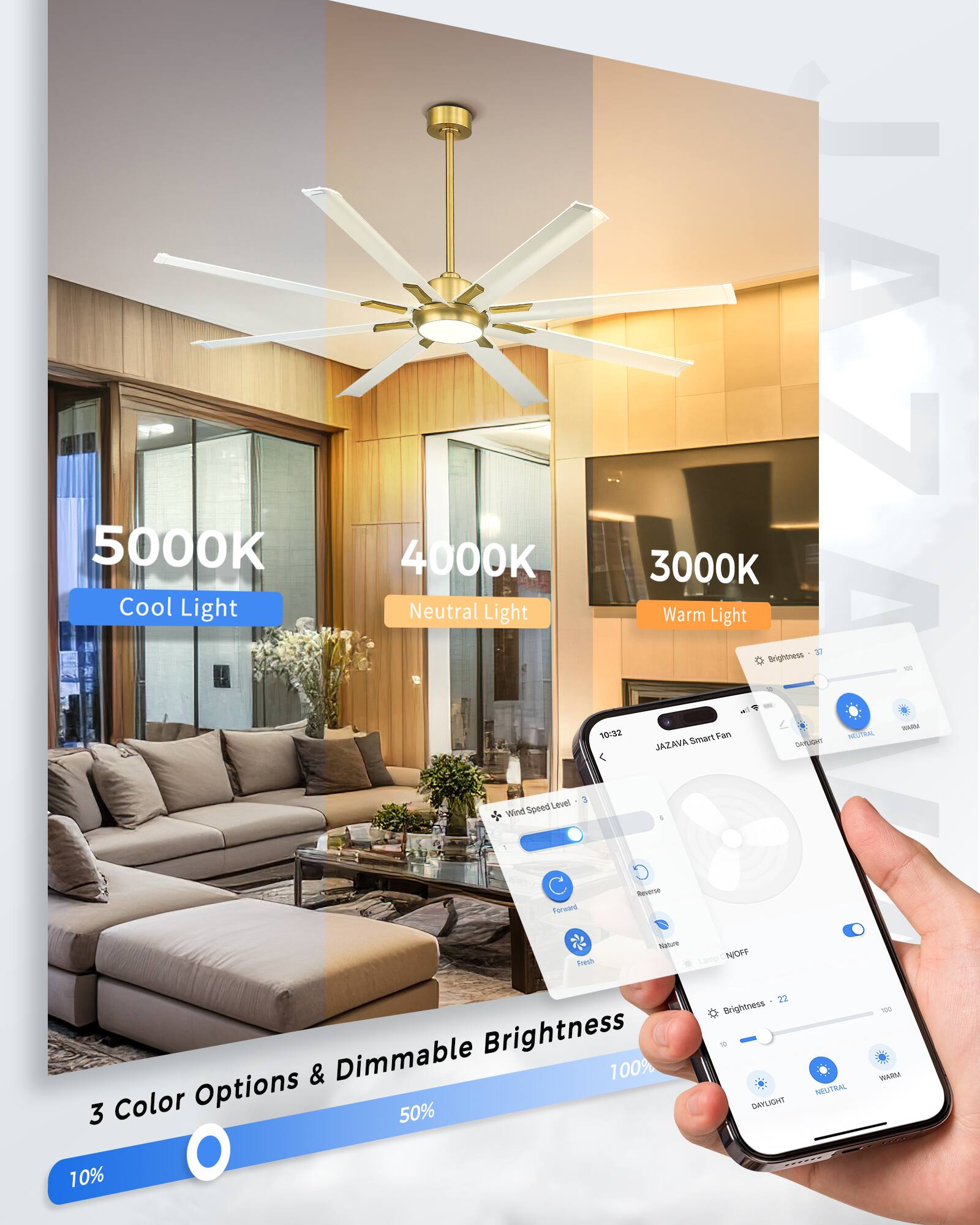 5000K Cool Light  
4000K Neutral Light  
3000K Warm Light  

3 Color Options & Dimmable Brightness  

10% - 50%  

10-32 Taln Fan  

JAZAVA Smart Fan  

Brightness: 37  
Wind Speed Level: 3  

Brightness: 72  

Forward  
Reverse  
Fresh  
Night Off  

Daylight  
Neutral  
Warm