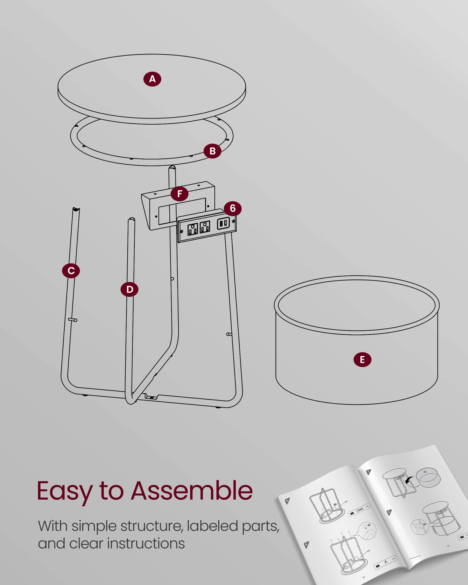 A B F 6 C D E

Easy to Assemble

With simple structure, labeled parts, and clear instructions