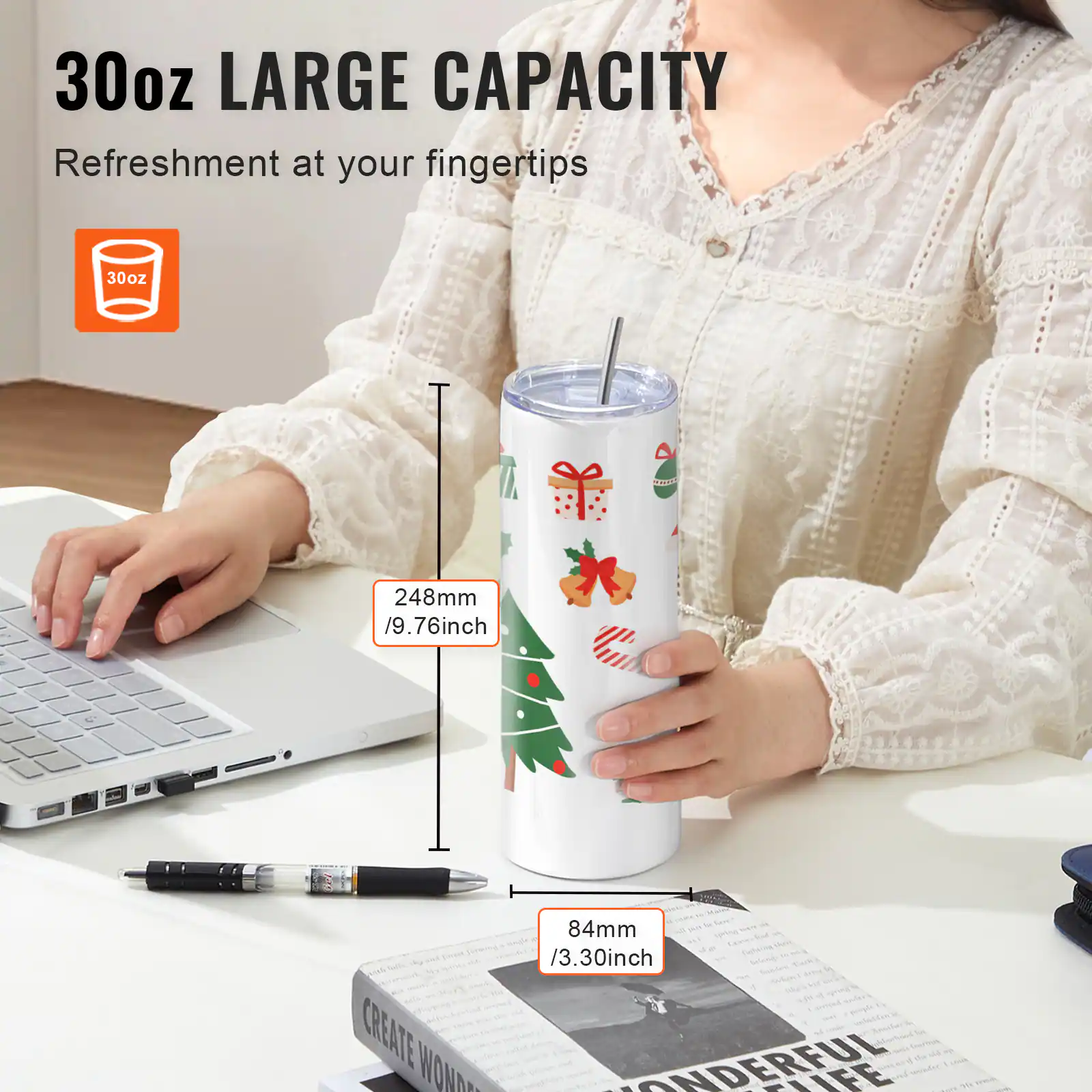 30oz LARGE CAPACITY  
Refreshment at your fingertips  

30oz  
248mm / 9.76inch  
84mm / 3.30inch  

CREATE WONDERFUL LIFE