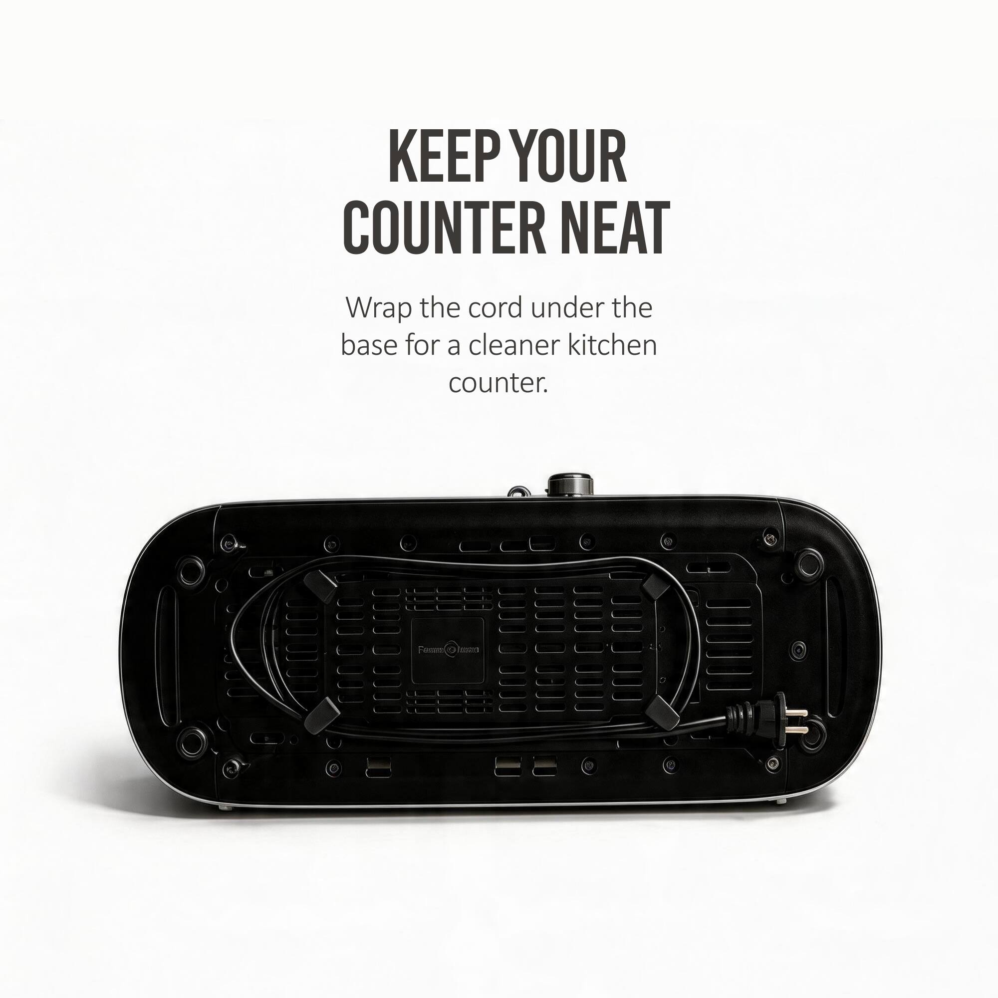 KEEP YOUR COUNTER NEAT

Wrap the cord under the base for a cleaner kitchen counter.