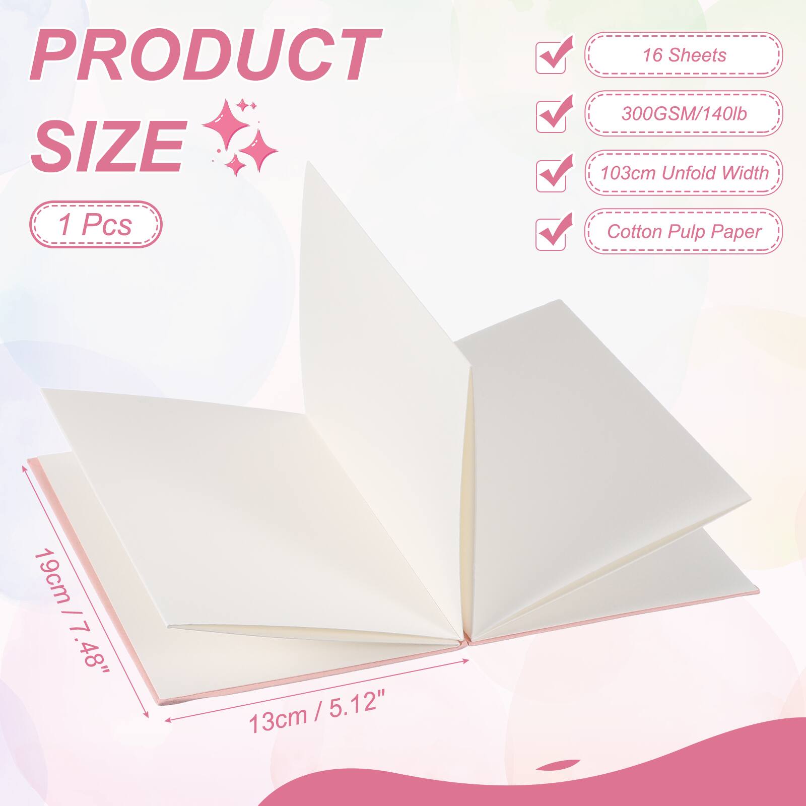 PRODUCT SIZE

1 Pcs

16 Sheets

300GSM/140lb

103cm Unfold Width

Cotton Pulp Paper

19cm / 7.48"

13cm / 5.12"