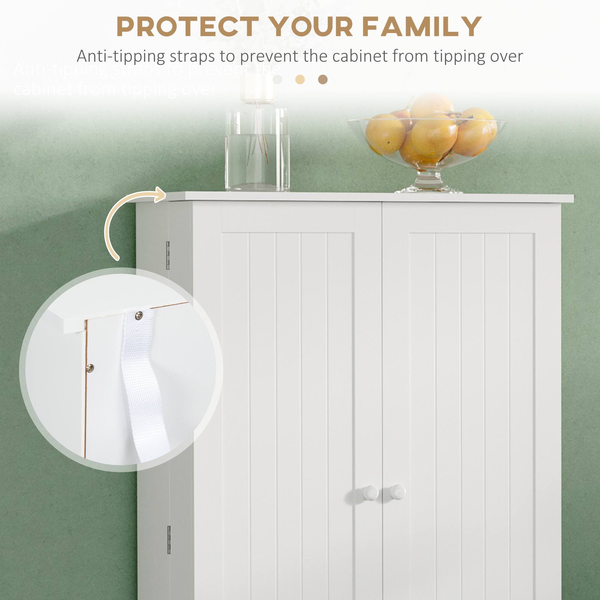 PROTECT YOUR FAMILY  
Anti-tipping straps to prevent the cabinet from tipping over