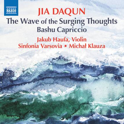 NAXOS HR 10 d
JIA DAQUN
The Wave of the Surging Thoughts
Bashu Capriccio
Jakub Haufa, Violin
Sinfonia Varsovia • Michat Klauza