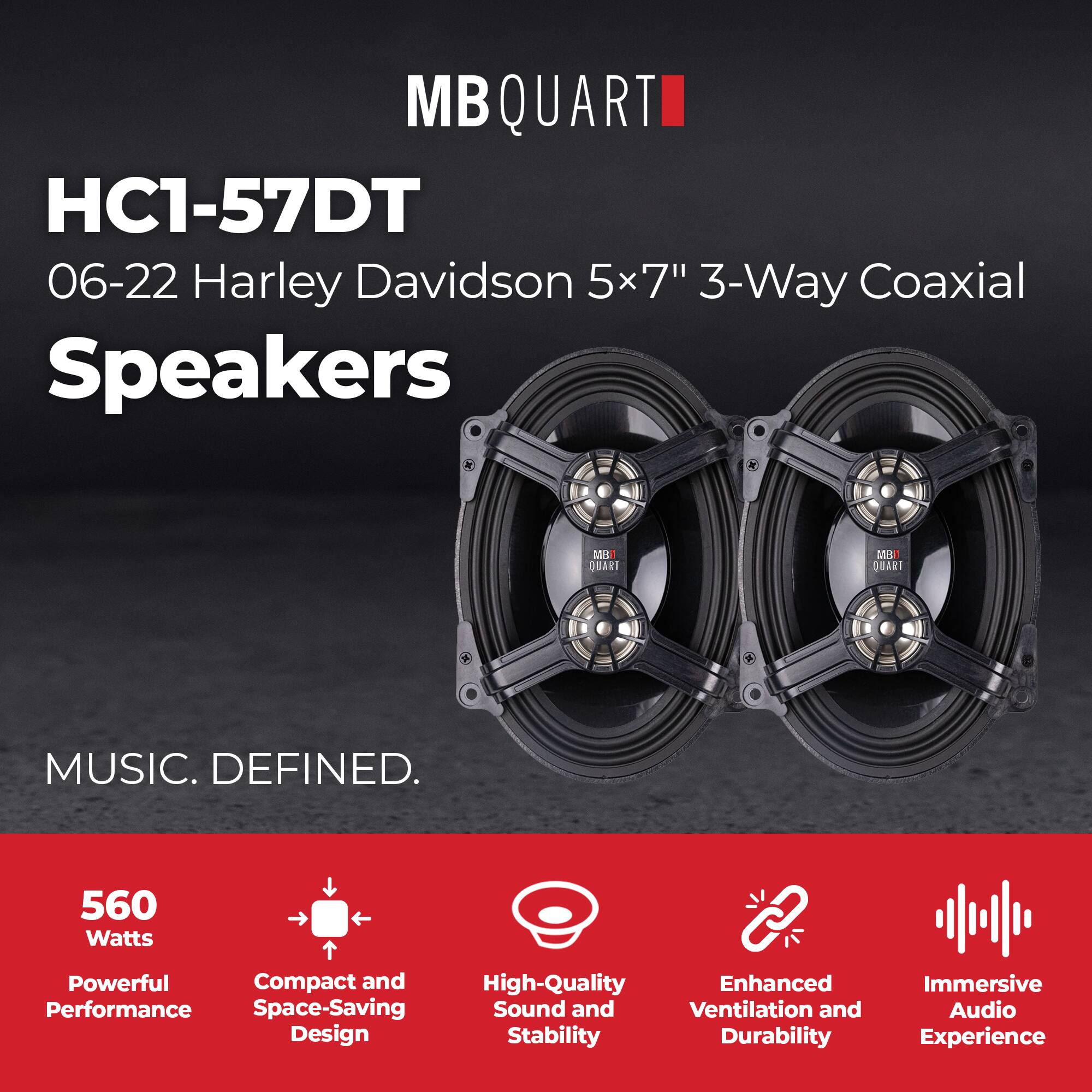 MBQUART  
HC1-57DT  
06-22 Harley Davidson 5x7" 3-Way Coaxial Speakers  

MUSIC. DEFINED.  

560 Watts  
Powerful Performance  

Compact and Space-Saving Design  

High-Quality Sound and Stability  

Enhanced Ventilation and Durability  

Immersive Audio Experience