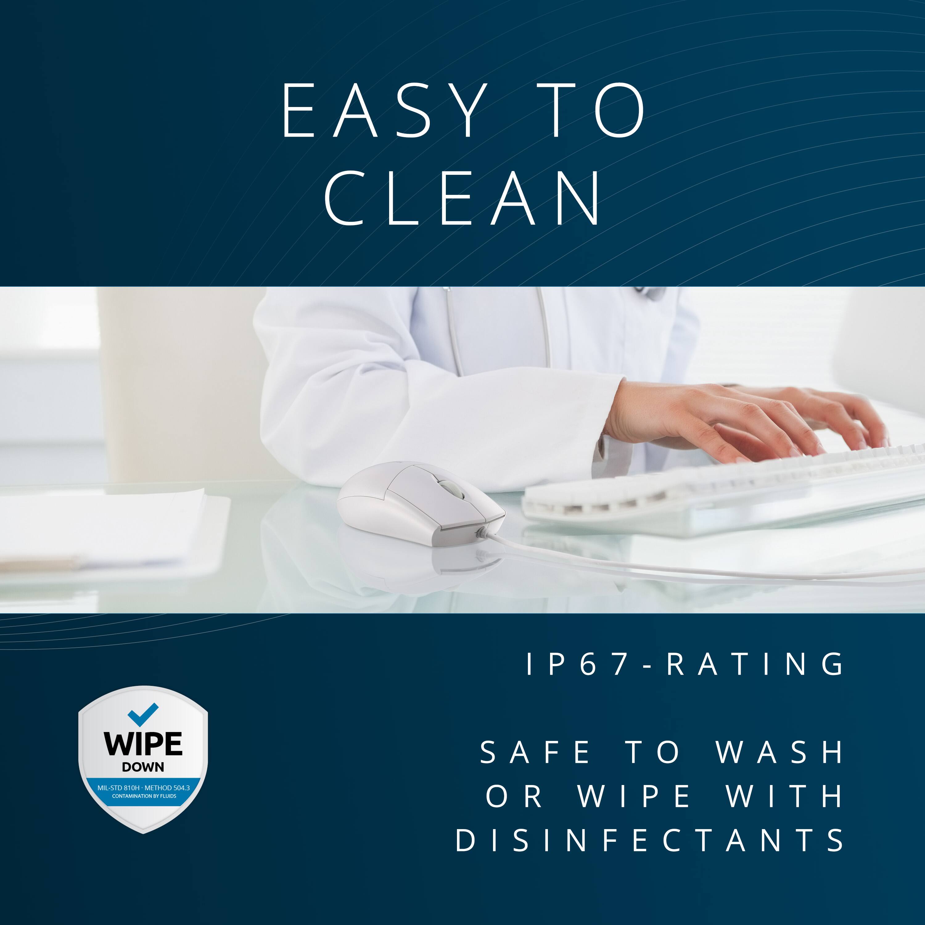 EASY TO CLEAN  
IP67-RATING  
SAFE TO WASH OR WIPE WITH DISINFECTANTS