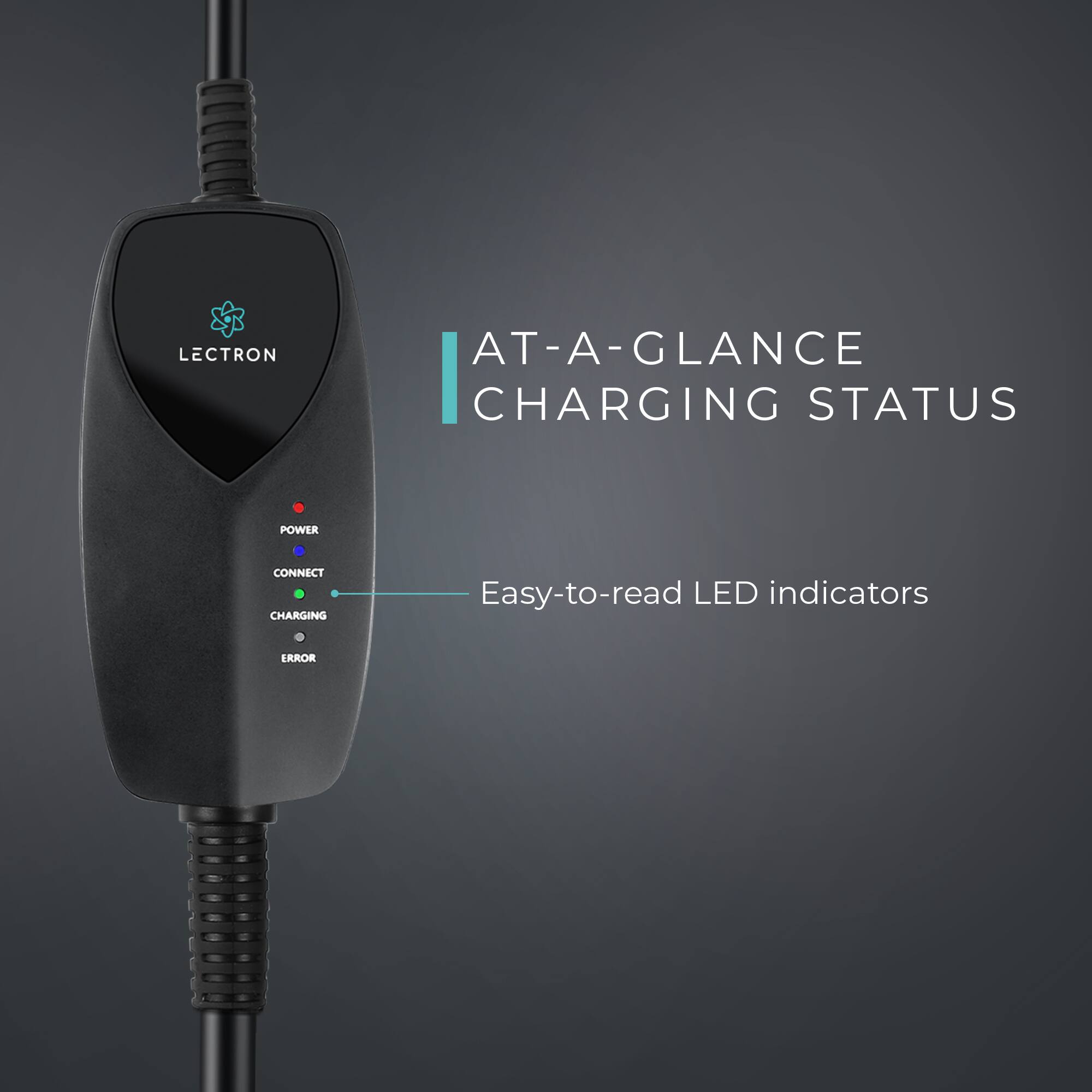 LECTRON AT-A-GLANCE CHARGING STATUS POWER CONNECT CHARGING Easy-to-read LED indicators ERROR