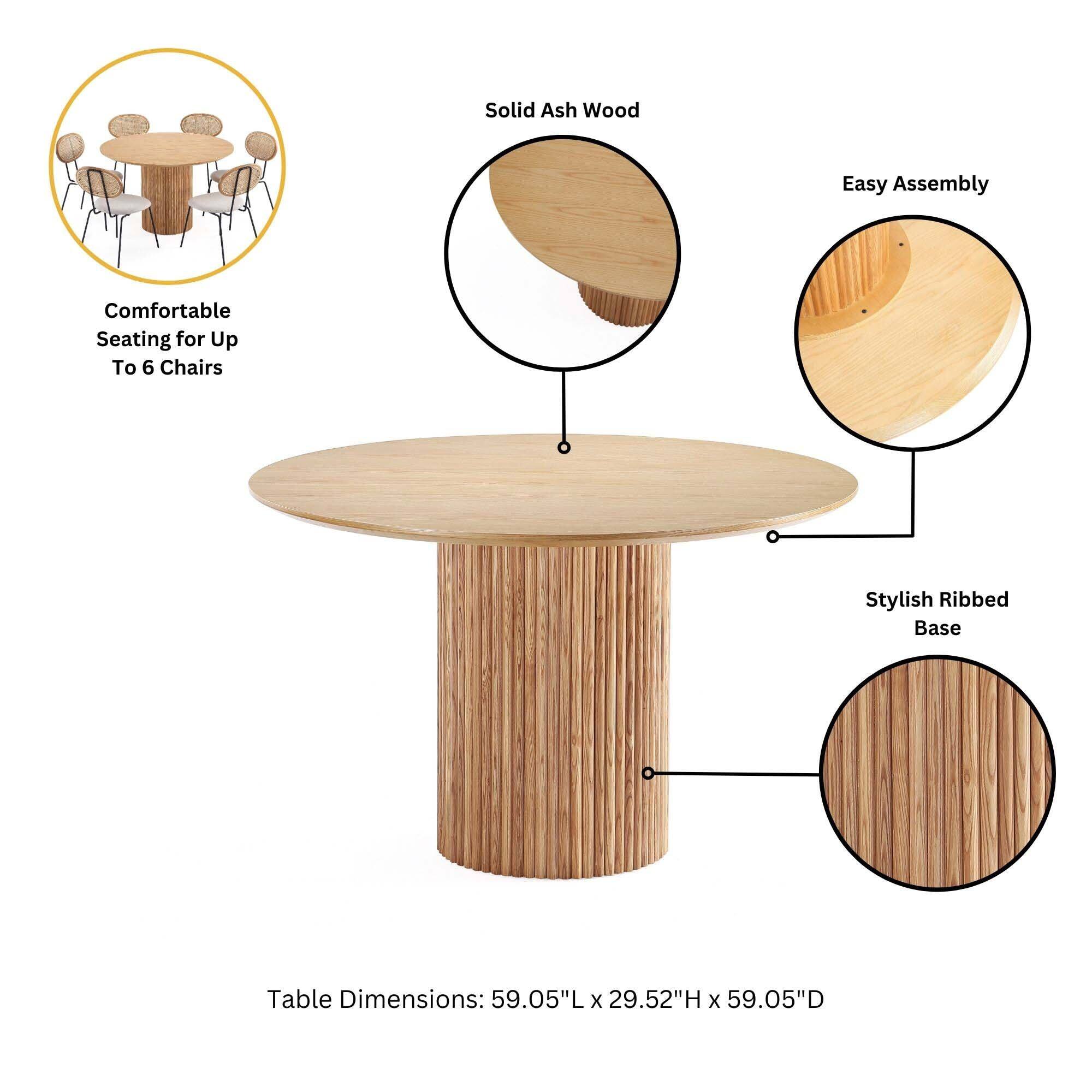 Solid Ash Wood  
Easy Assembly  
Comfortable Seating for Up to 6 Chairs  
Stylish Ribbed Base  
Table Dimensions: 59.05"L x 29.52"H x 59.05"D