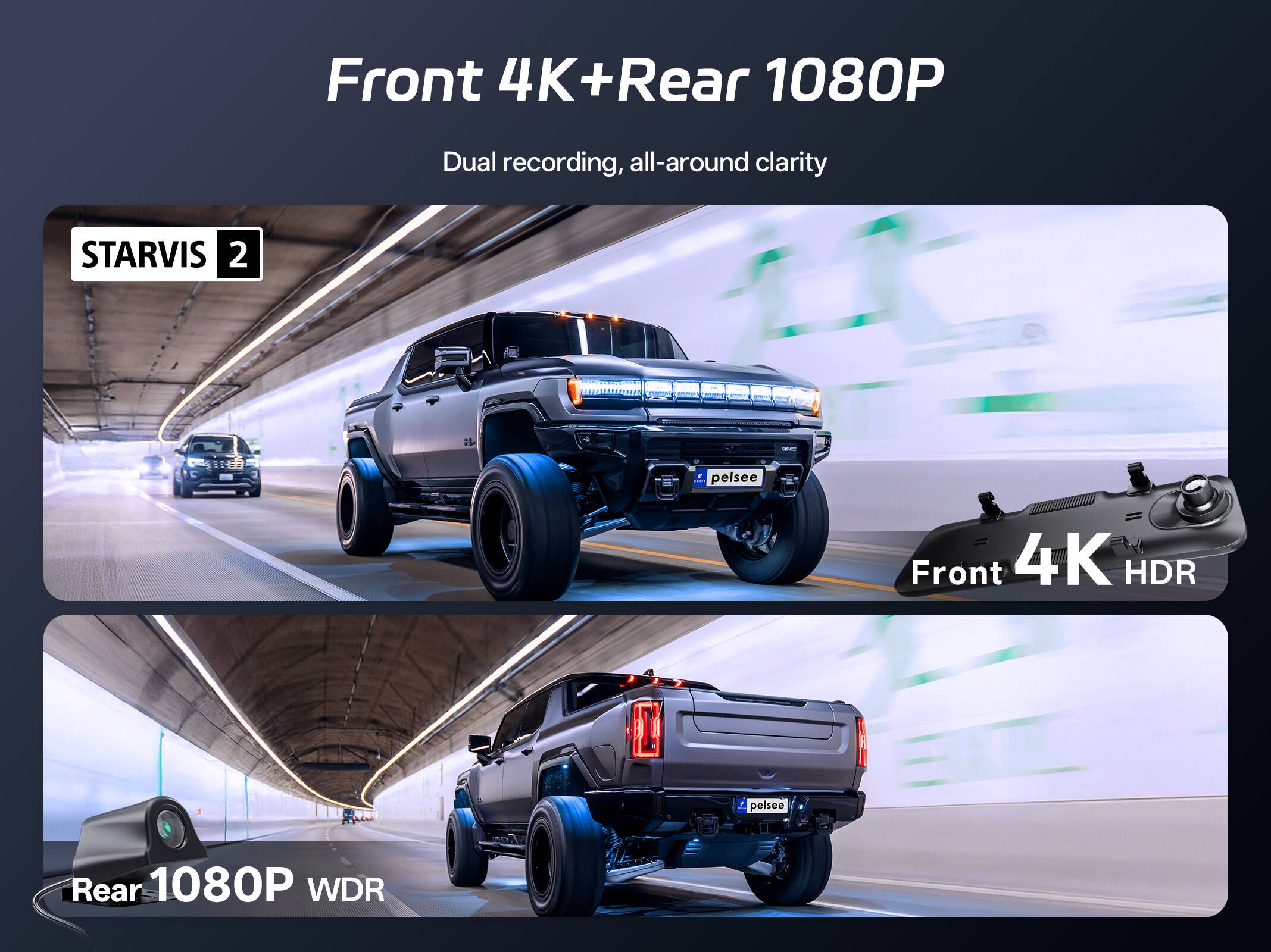 Front 4K+Rear 1080P Dual recording, all-around clarity STARVIS 2  
Front 4K HDR  
Rear 1080P WDR
