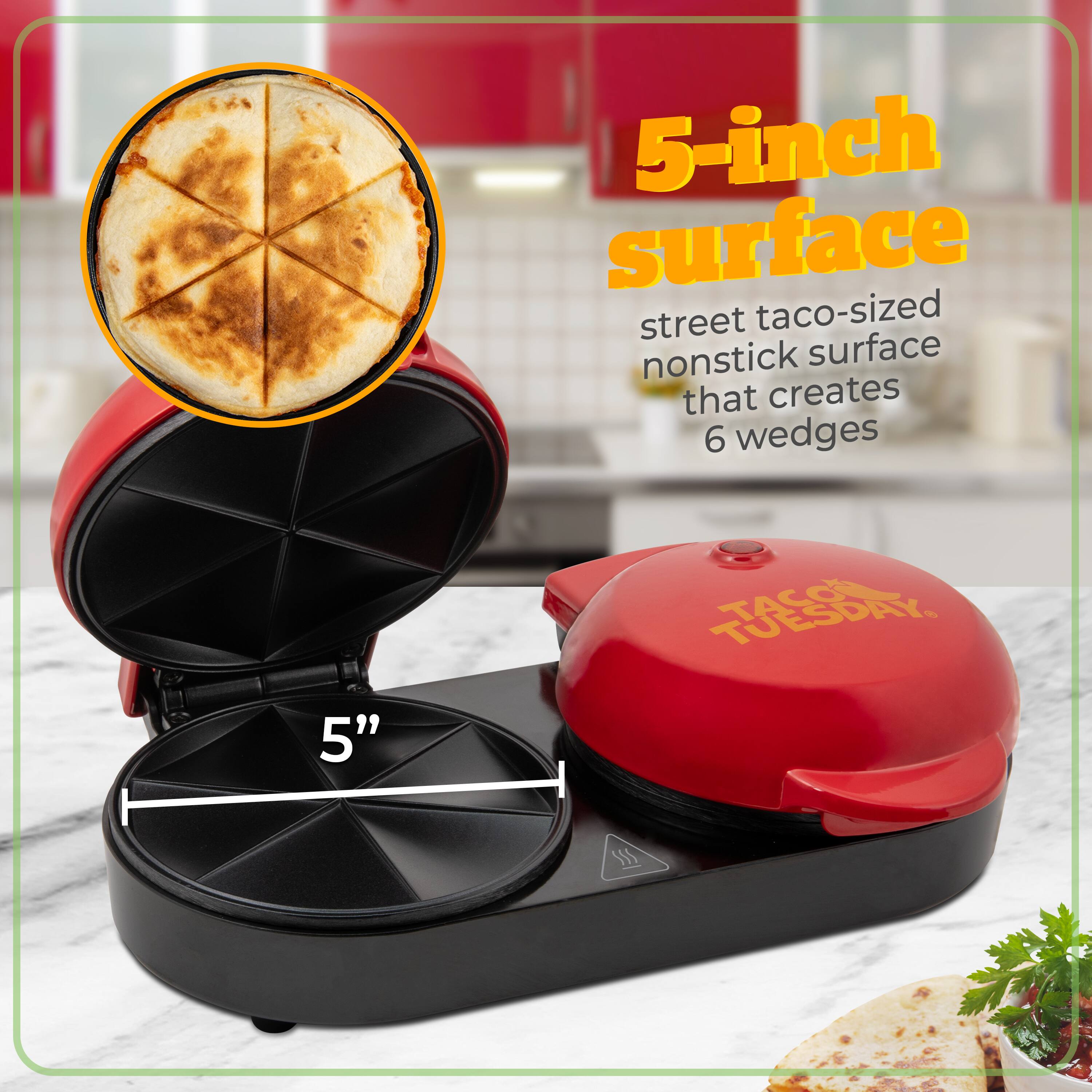 5-inch surface  
street taco-sized nonstick surface that creates 6 wedges  

TACO TUESDAY