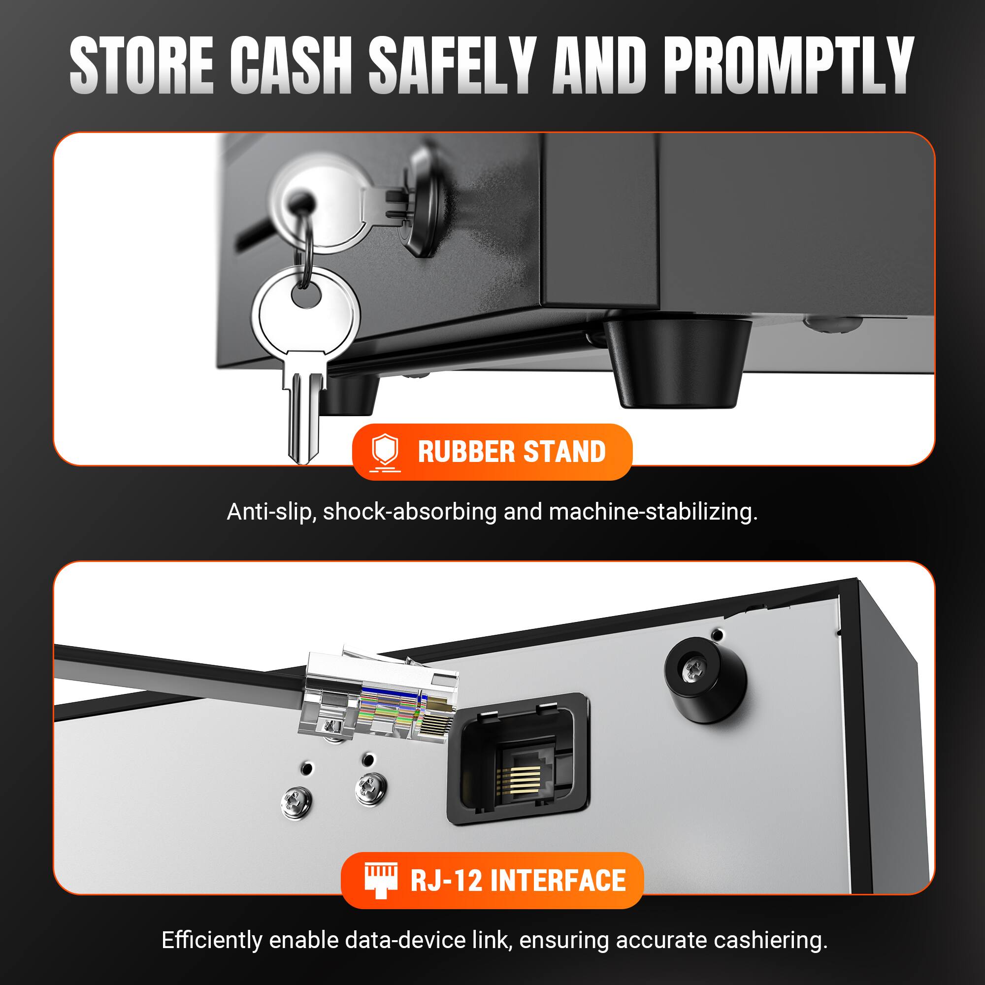 STORE CASH SAFELY AND PROMPTLY

RUBBER STAND
Anti-slip, shock-absorbing and machine-stabilizing.

RJ-12 INTERFACE
Efficiently enable data-device link, ensuring accurate cashiering.
