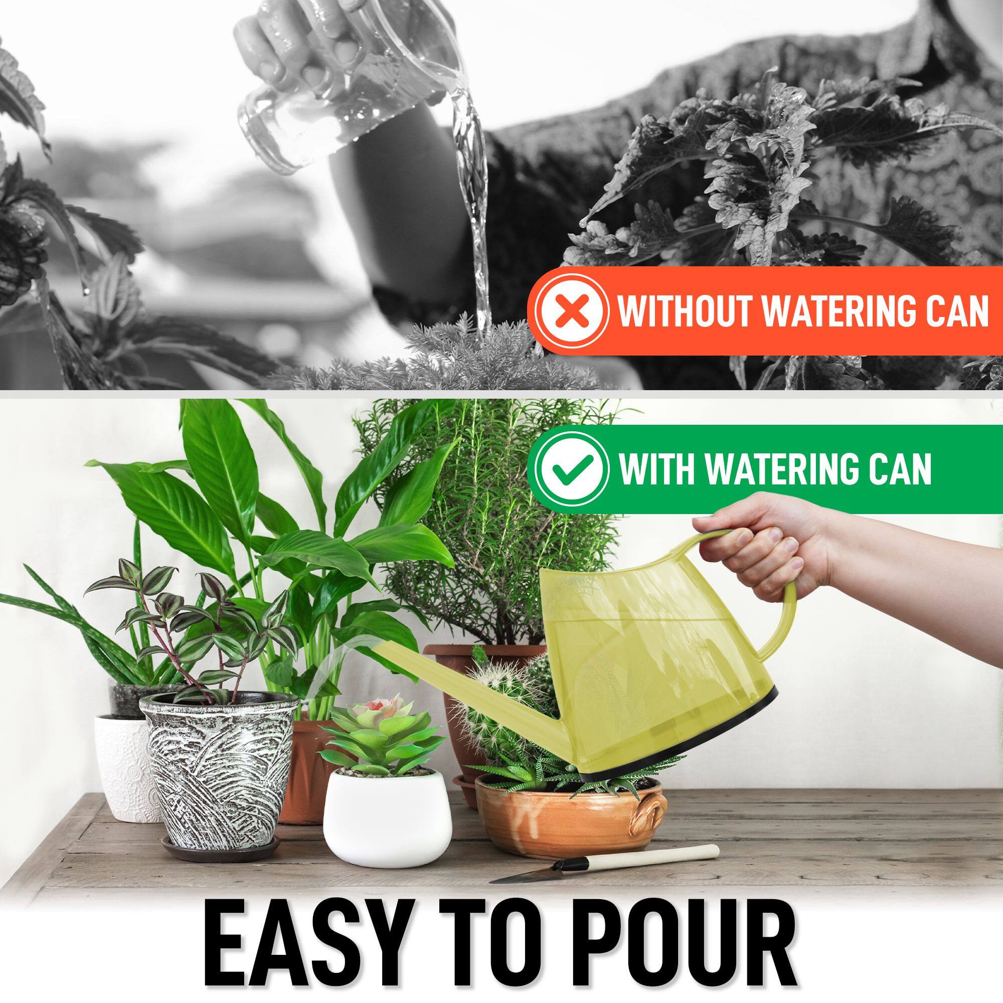 WITHOUT WATERING CAN  
EASY TO POUR  

WITH WATERING CAN  
EASY TO POUR