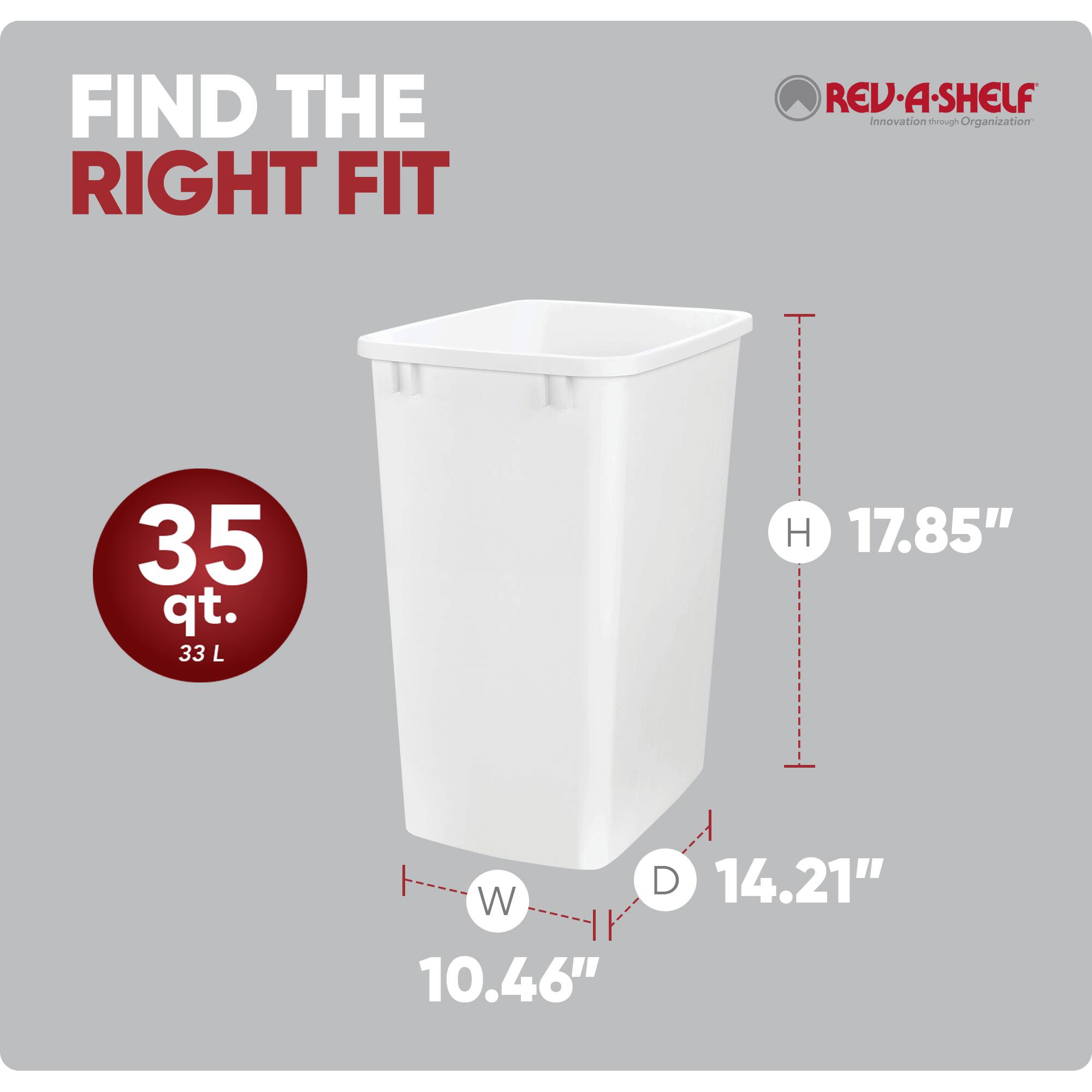 FIND THE RIGHT FIT  
RED-A-SHELF  
Innovation through Organization  

35 qt. 33 L  
H 17.85"  
W 10.46"  
D 14.21"