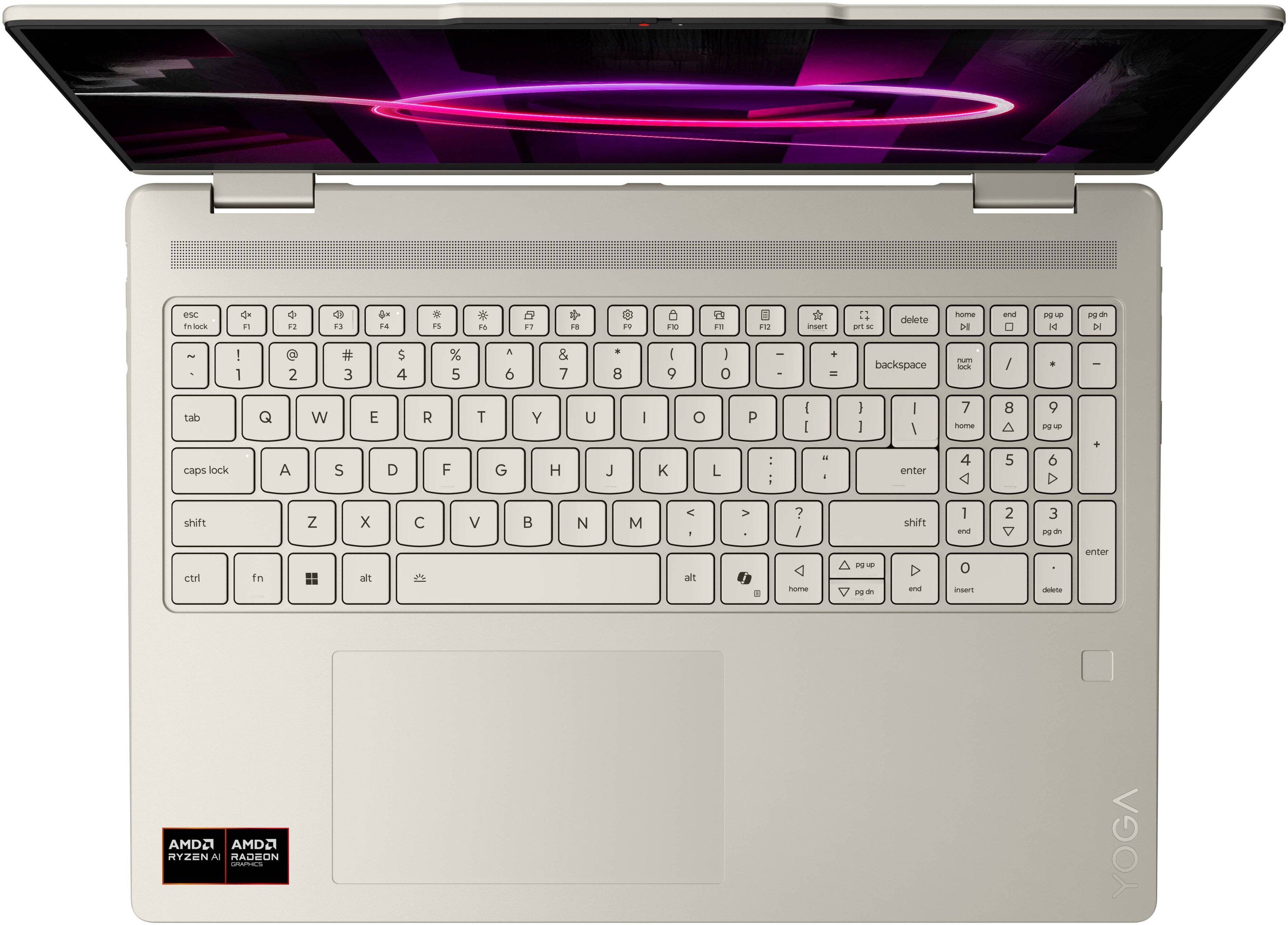 esc fnlock F1 F2 F3 F4 F5 F6 F7 F8 F9 F10 F11 F12 insert p

~ ! @ # $ % ^ & * ( ) - + = backspace

tab Q W E R T Y U I O P [ ] \

caps lock A S D F G H J K L ; ' enter

shift Z X C V B N M , . / shift

ctrl fn windows alt

AMD RYZEN AI RADEON

YOGA