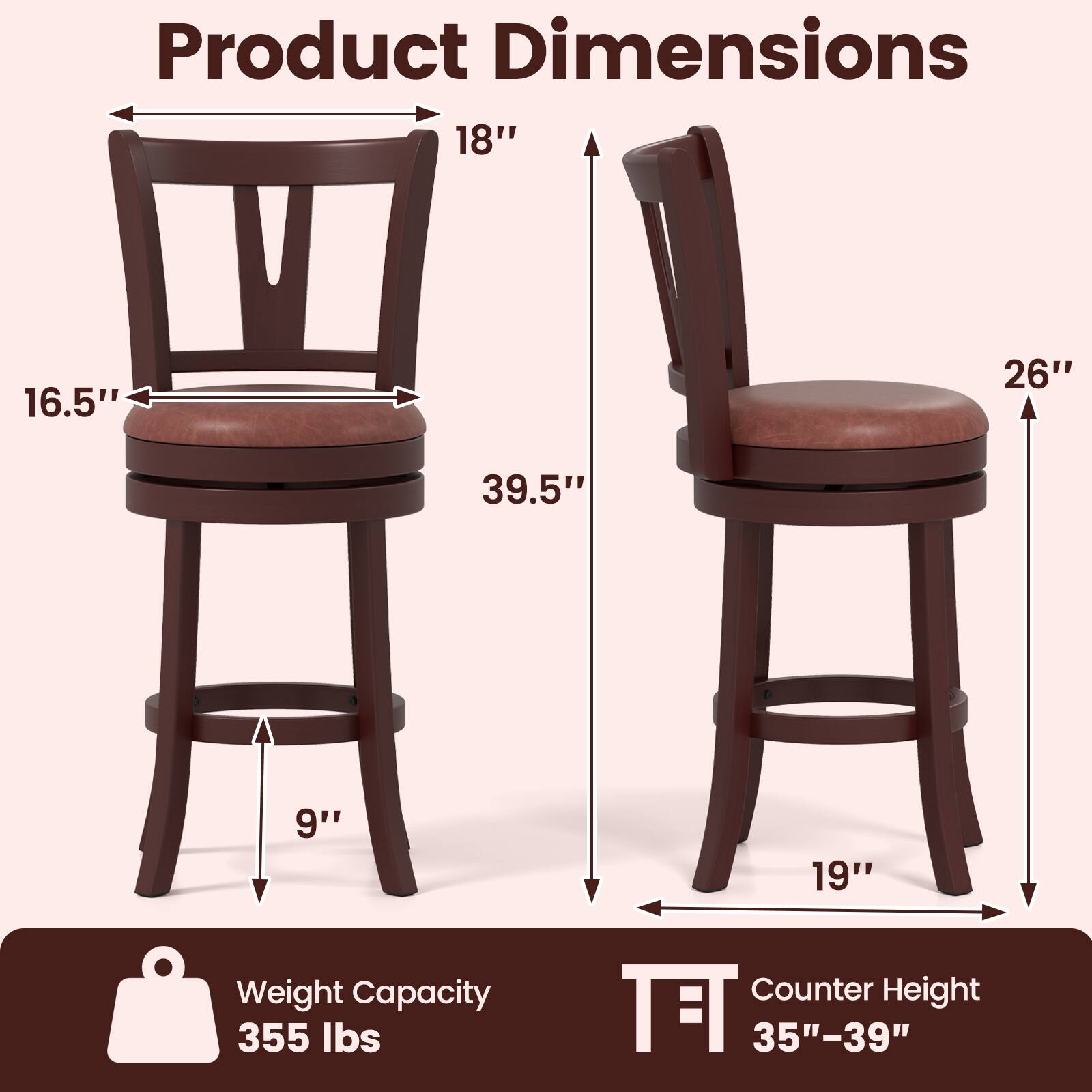 Product Dimensions

- Width: 18"
- Depth: 16.5"
- Height: 39.5"
- Seat Height: 9"
- Back Height: 26"
- Base Width: 19"

Weight Capacity: 355 lbs

Counter Height: 35"-39"