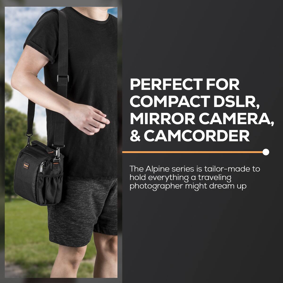 PERFECT FOR COMPACT DSLR, MIRROR CAMERA, & CAMCORDER

The Alpine series is tailor-made to hold everything a traveling photographer might dream up