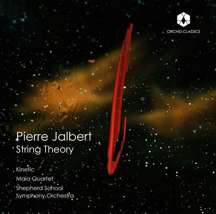 ORCHID CLASSICS
Pierre Jalbert
String Theory
Kinetic
Maia Quartet
Shepherd School Symphony Orchestra