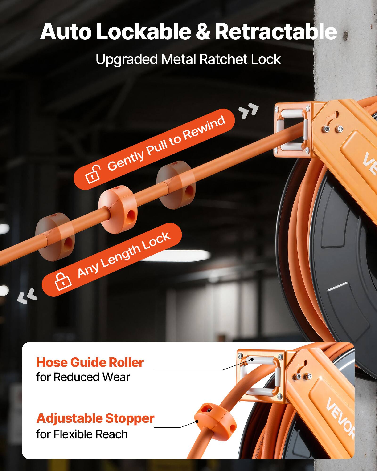 Auto Lockable & Retractable  
Upgraded Metal Ratchet Lock  

- Gently Pull to Rewind  
- Any Length Lock  

Hose Guide Roller for Reduced Wear  
Adjustable Stopper for Flexible Reach