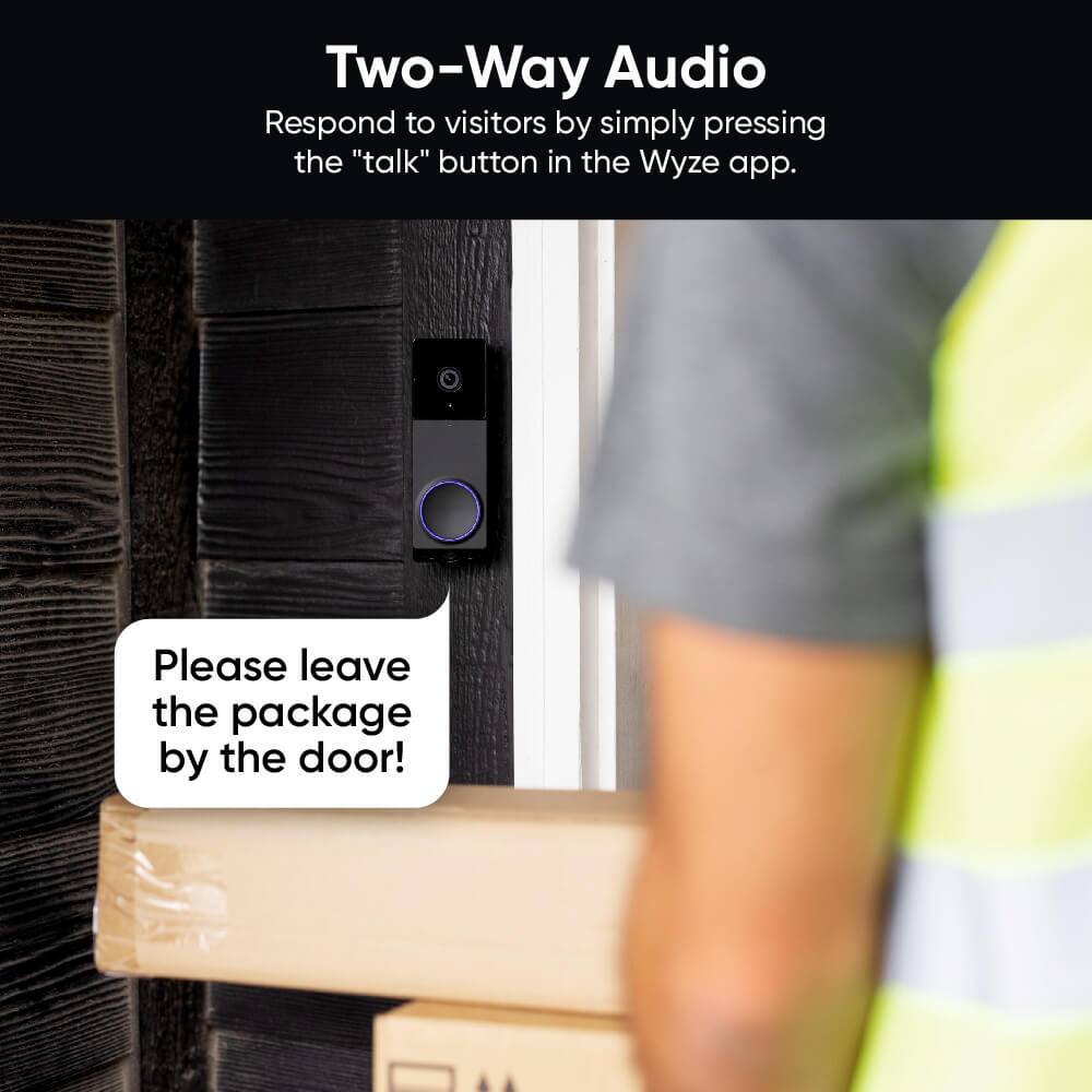 Two-Way Audio Respond to visitors by simply pressing the "talk" button in the Wyze app. Please leave the package by the door!