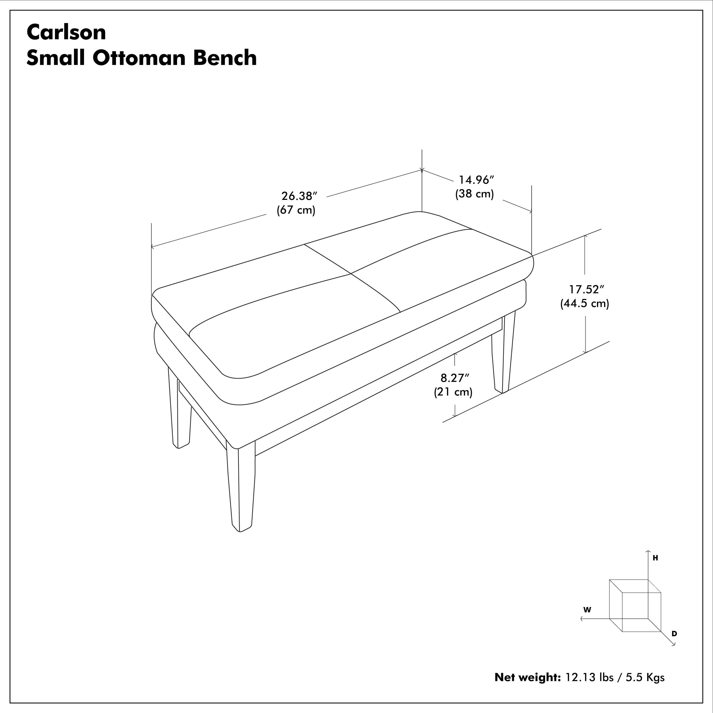 Carlson  
Small Ottoman Bench  

26.38" (67 cm)  
14.96" (38 cm)  
17.52" (44.5 cm)  
8.27" (21 cm)  

Net weight: 12.13 lbs / 5.5 Kgs