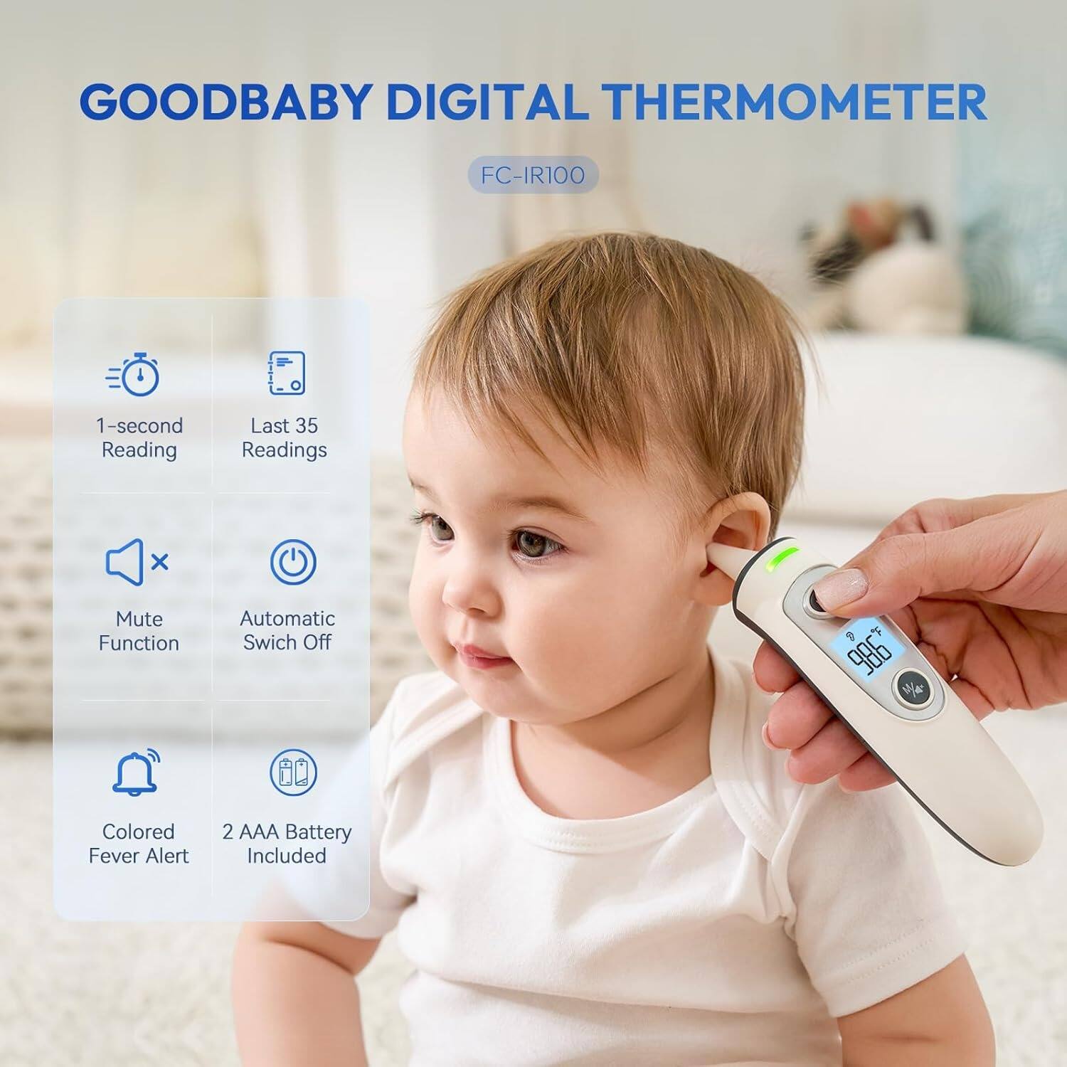 GOODBABY DIGITAL THERMOMETER  
FC-IR100  

- 1-second Reading  
- Last 35 Readings  
- Mute Function  
- Automatic Switch Off  
- Colored Fever Alert  
- 2 AAA Battery Included