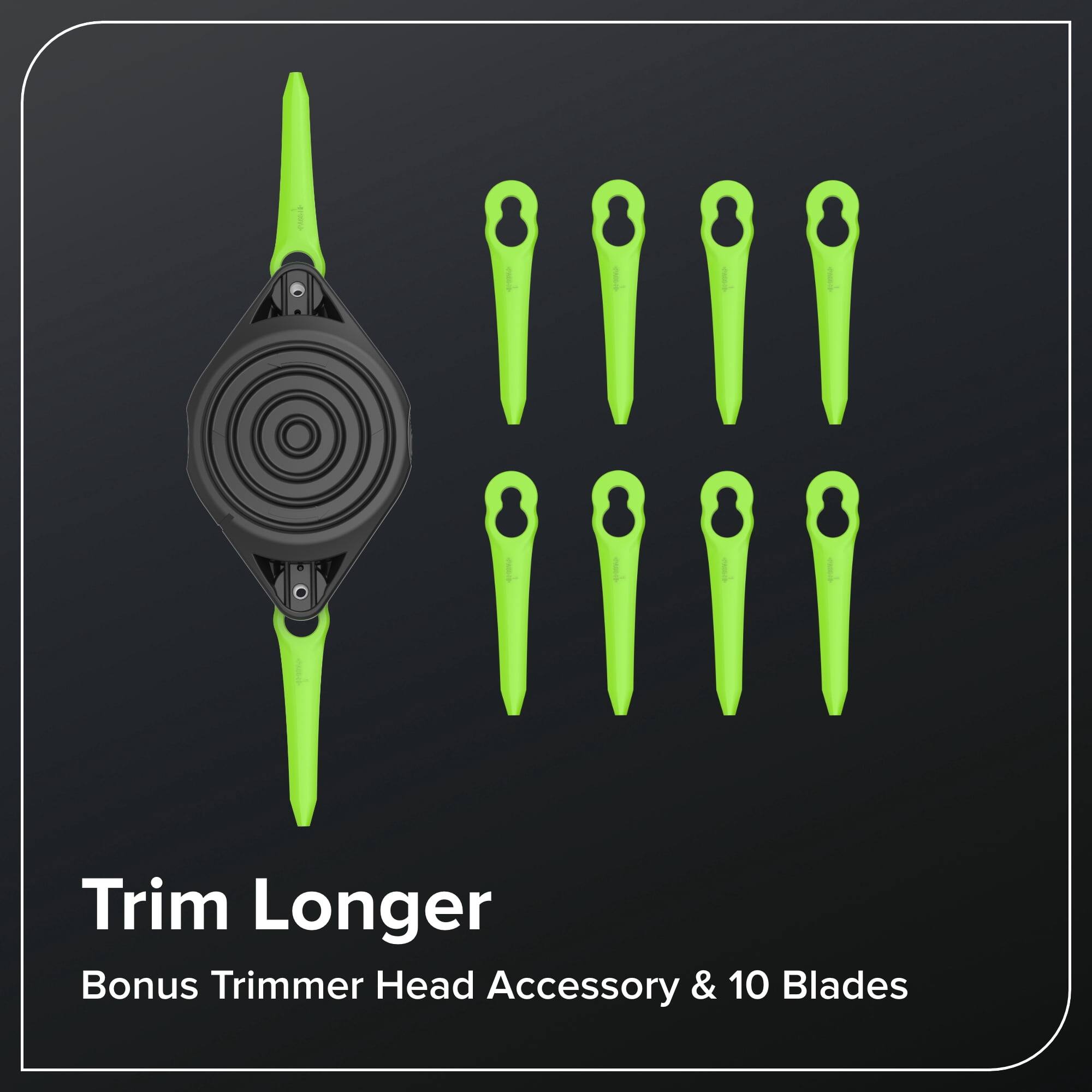 Trim Longer  
Bonus Trimmer Head Accessory & 10 Blades
