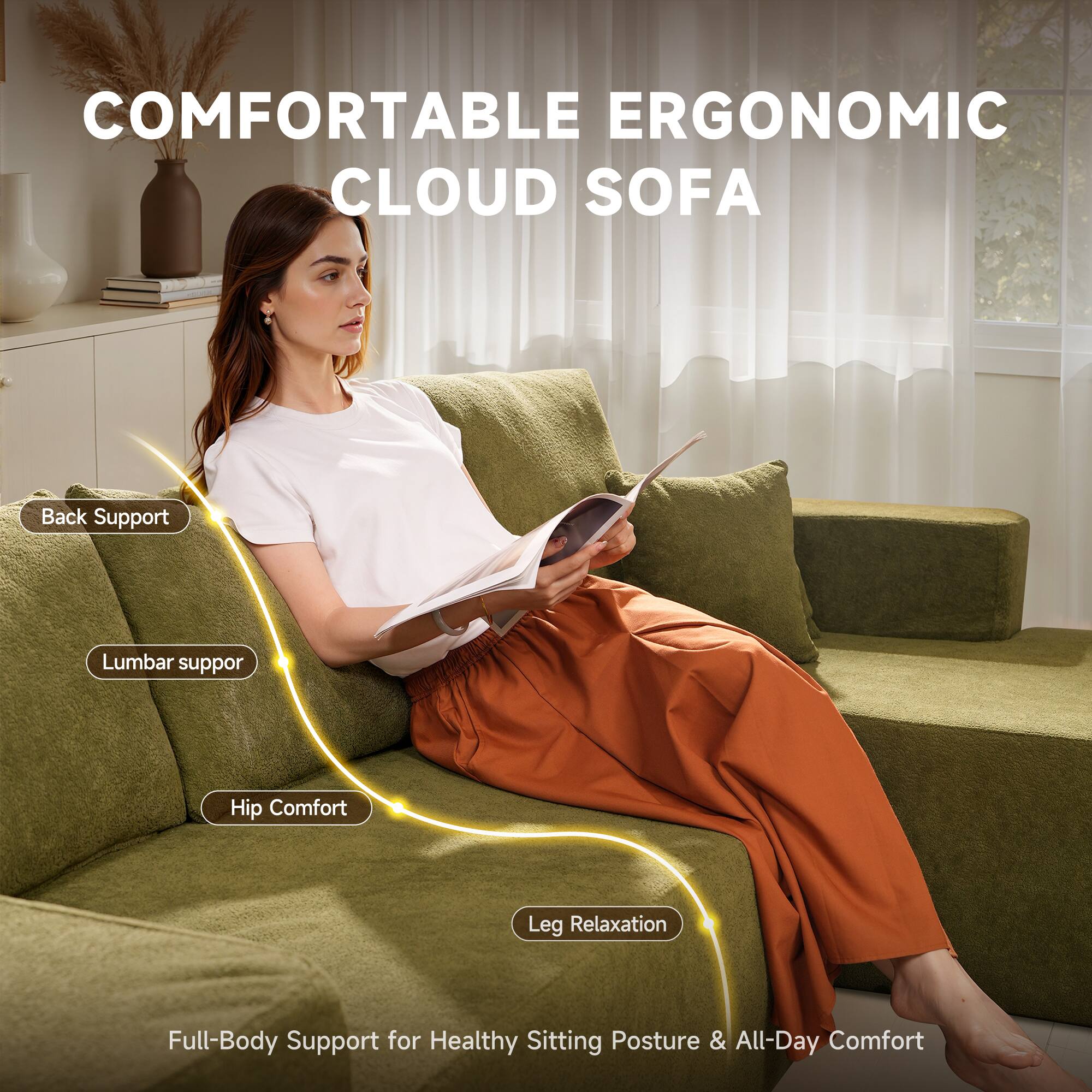 COMFORTABLE ERGONOMIC CLOUD SOFA

- Back Support
- Lumbar Support
- Hip Comfort
- Leg Relaxation

Full-Body Support for Healthy Sitting Posture & All-Day Comfort