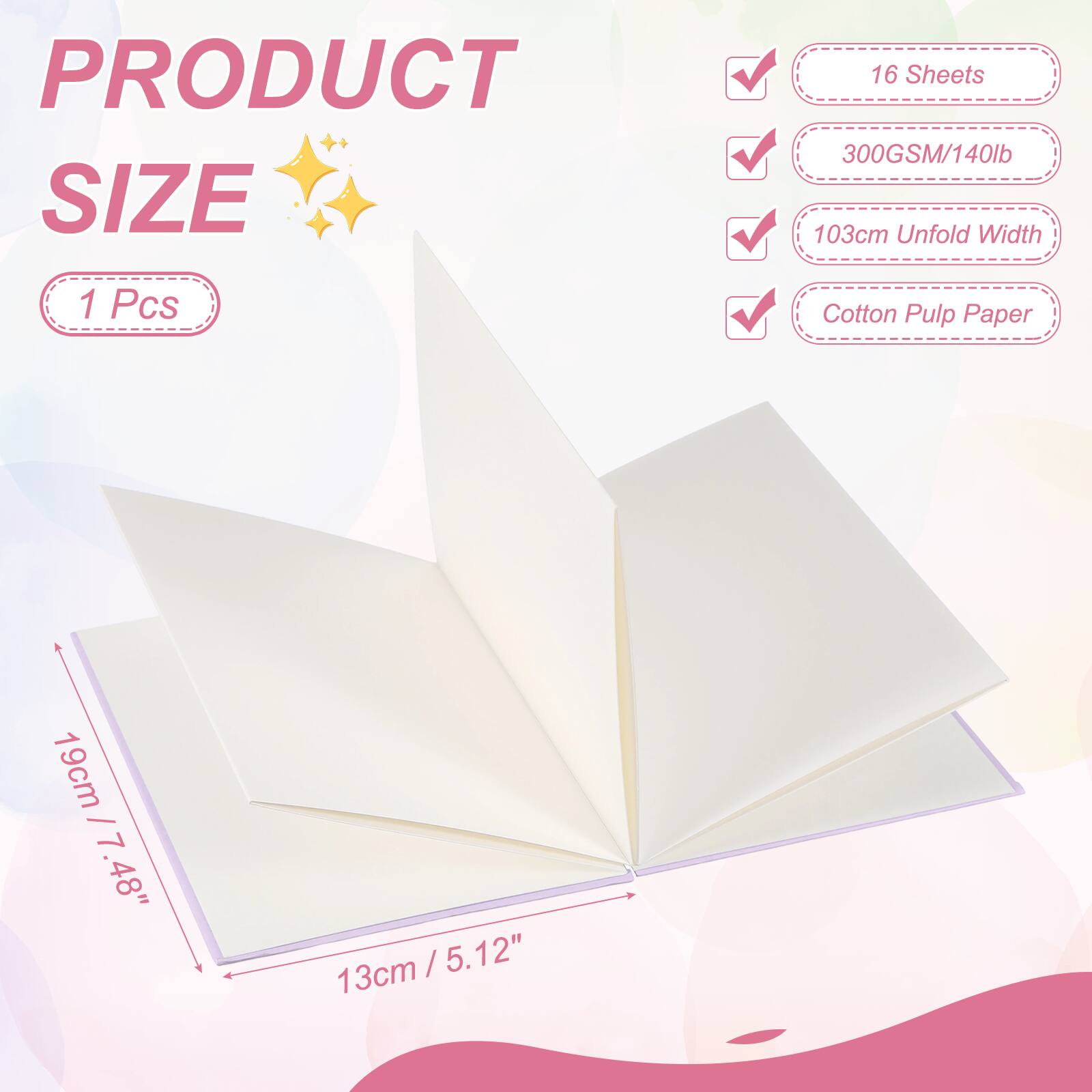 PRODUCT SIZE

1 Pcs

16 Sheets

300GSM/140lb

103cm Unfold Width

Cotton Pulp Paper

19cm / 7.48"

13cm / 5.12"