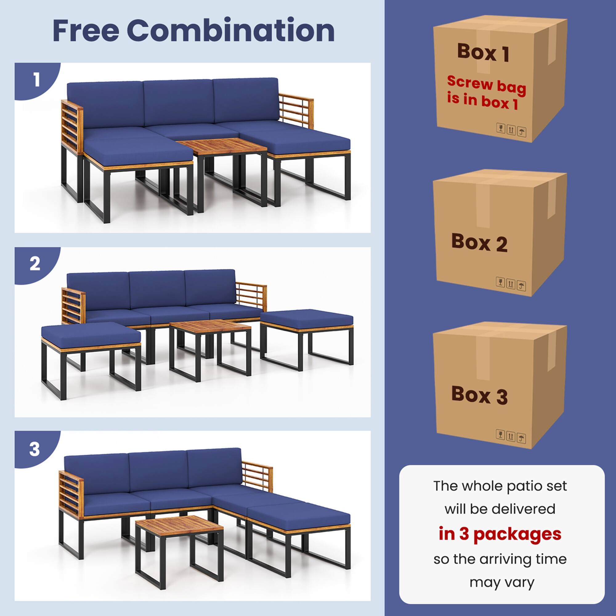 Free Combination

1  
2  
3  

Box 1  
Screw bag is in box 1  

Box 2  

Box 3  

The whole patio set will be delivered in 3 packages so the arriving time may vary