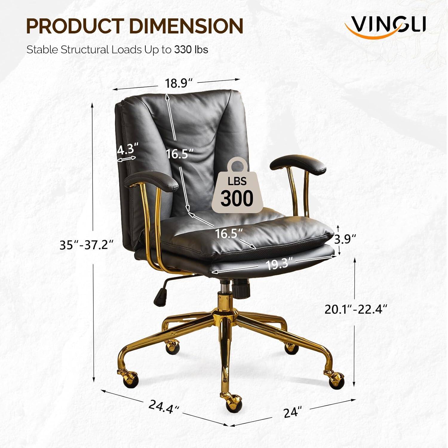 PRODUCT DIMENSION  
Stable Structural Loads Up to 330 lbs  
VINGLI  
18.9"  
4.3"  
16.5"  
LBS 300  
35"-37.2"  
16.5"  
19.3"  
3.9"  
20.1"-22.4"  
24.4"  
24"
