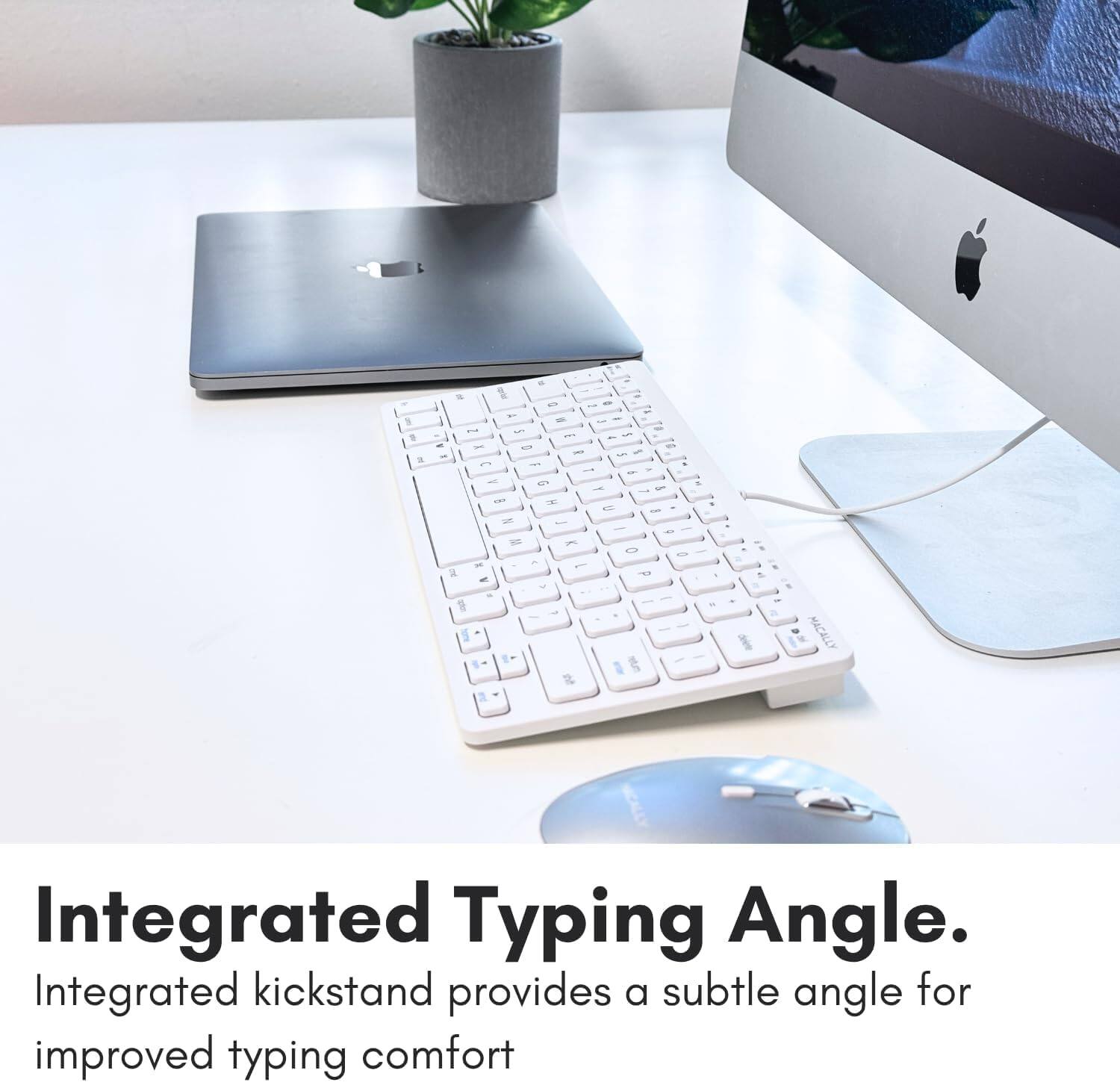 Integrated Typing Angle. Integrated kickstand provides a subtle angle for improved typing comfort.