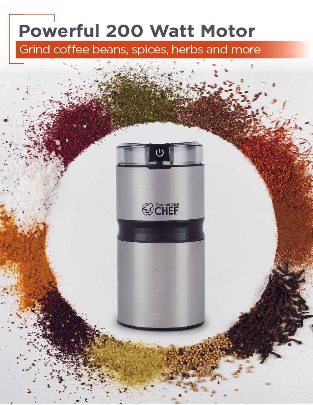 Powerful 200 Watt Motor
Grind coffee beans, spices, herbs and more
Commercial CHEF