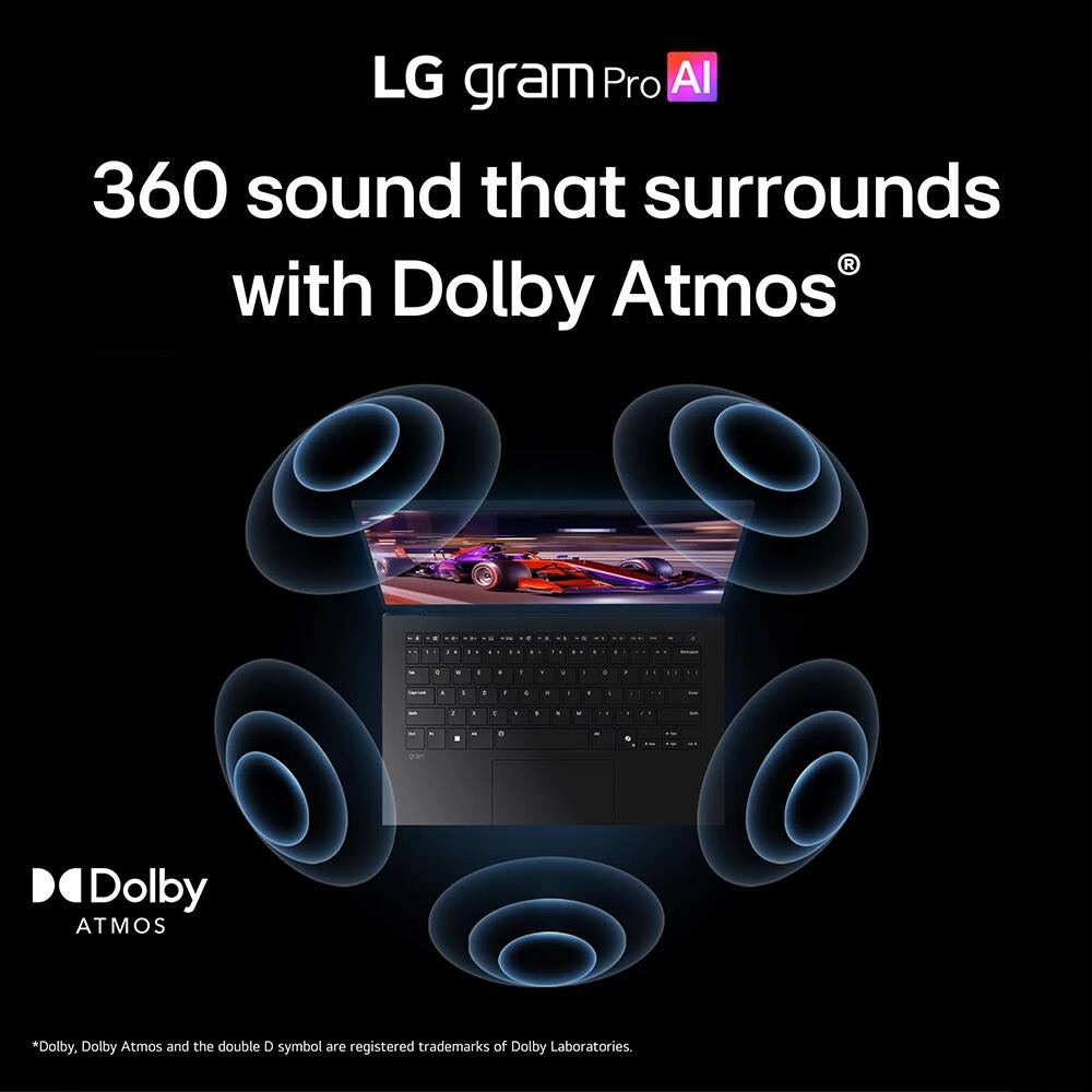 LG gram Pro AI  
360 sound that surrounds with Dolby Atmos®  

*Dolby, Dolby Atmos and the double D symbol are registered trademarks of Dolby Laboratories.