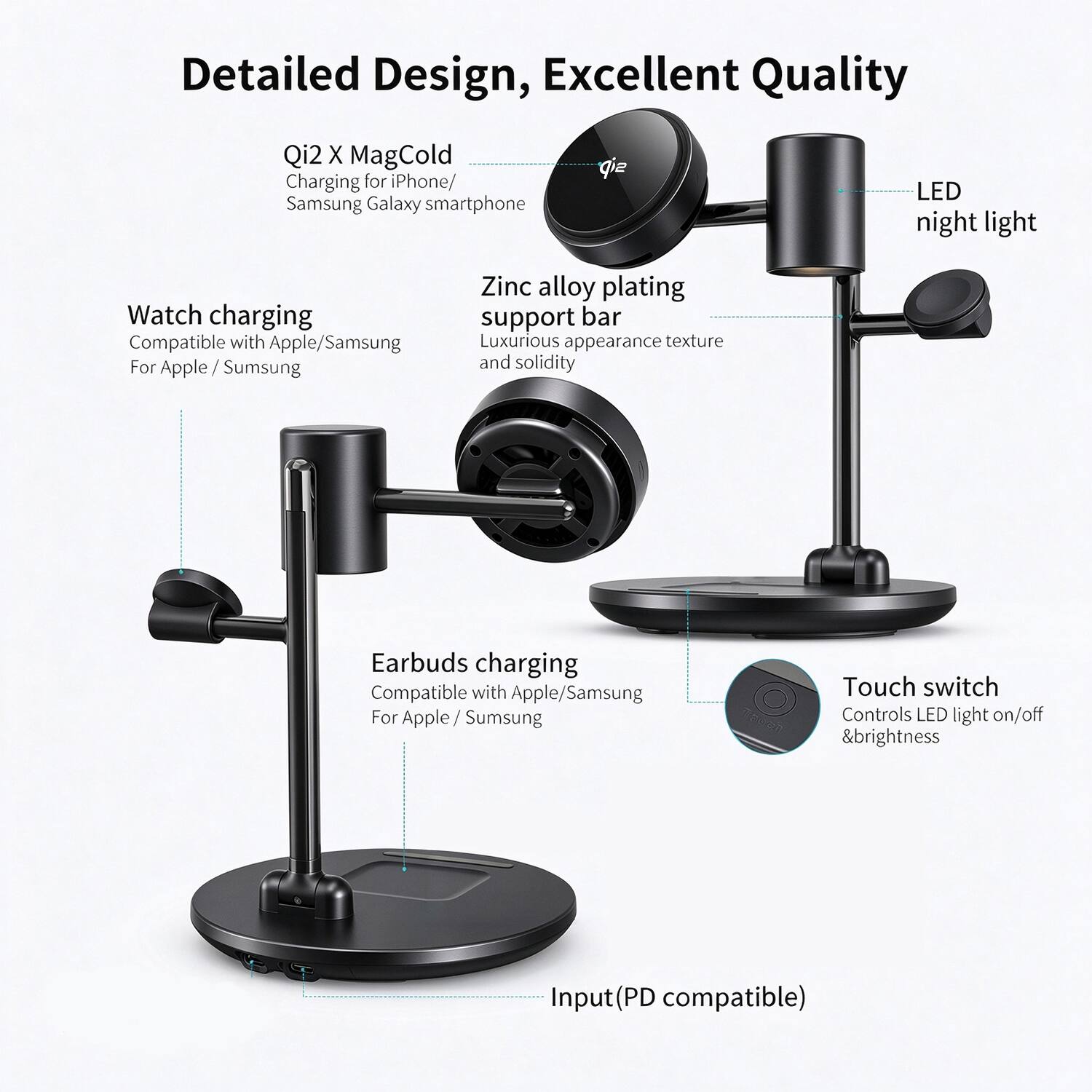 Detailed Design, Excellent Quality

Qi2 X MagCold Charging for iPhone/ Samsung Galaxy smartphone

LED night light

Watch charging Compatible with Apple/Samsung For Apple/Samsung

Zinc alloy plating support bar Luxurious appearance texture and solidity

Earbuds charging Compatible with Apple/Samsung For Apple/Samsung

Touch switch Controls LED light on/off & brightness

Input(PD compatible)