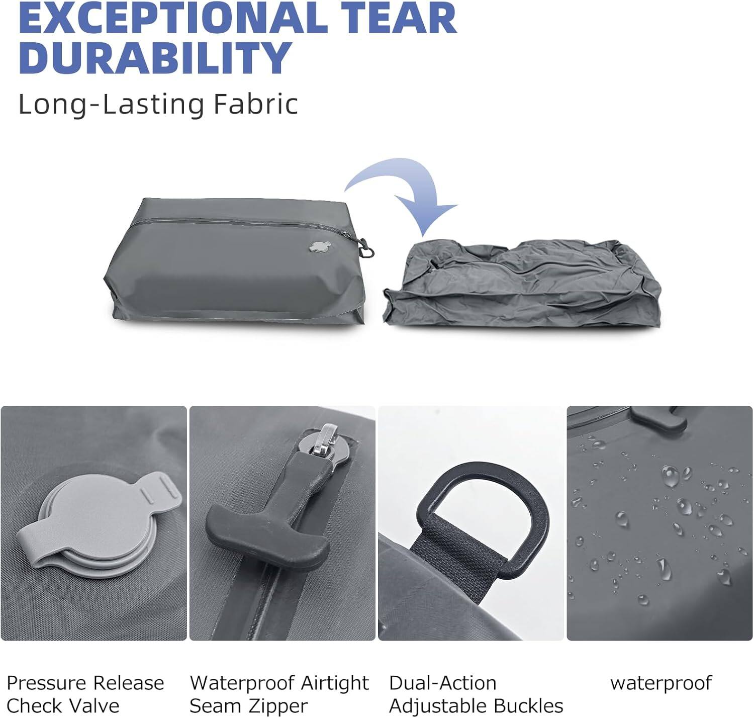 EXCEPTIONAL TEAR DURABILITY  
Long-Lasting Fabric  

Pressure Release Check Valve  
Waterproof Airtight Seam Zipper  
Dual-Action Adjustable Buckles  
Waterproof