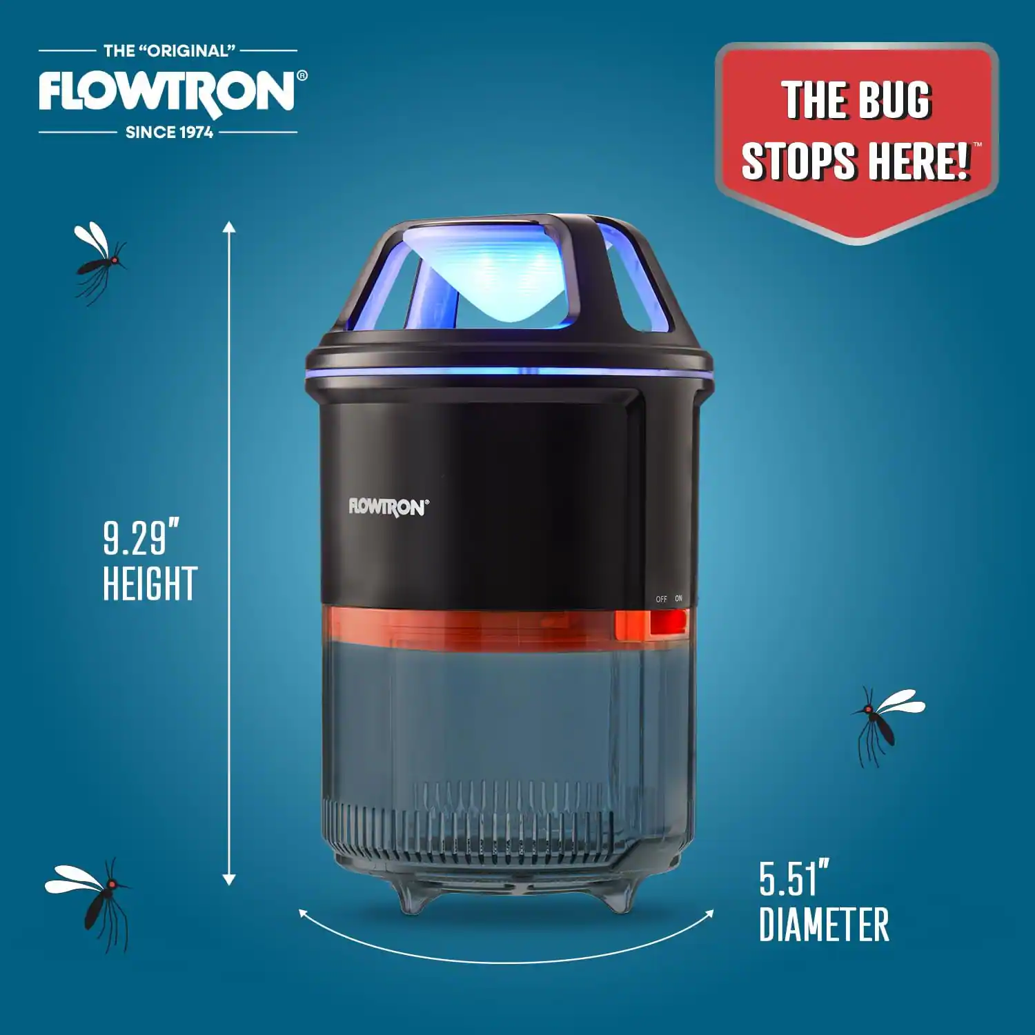 THE "ORIGINAL" FLOWTRON SINCE 1974  
THE BUG STOPS HERE!  
9.29" HEIGHT  
5.51" DIAMETER