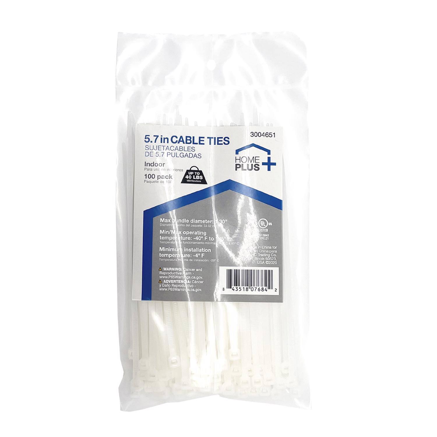 3004651  
5.7 in CABLE TIES  
SUJETACABLES DE 5.7 PULGADAS  
HOME PLUS  
Indoor  
100 pack  
UP TO 10 LBS  
Paquete de 100  
Max bundle diameter: 30"  
Min/Max operating temperature: -40 F to 140 F  
Minimum installation temperature: 4 F  
Made in China  
WARNING: Cancer and Reproductive Harm www.P65Warnings.ca.gov  
ADVERTENCIA: Cancer y daño reproductivo www.P65Warnings.ca.gov  

3004651  
5.7 in CABLE TIES  
SUJETACABLES DE 5.7 PULGADAS  
HOME PLUS  
Indoor  
100 pack  
UP TO 10 LBS  
Paquete de 100  
Max bundle diameter: 30"  
Min/Max operating temperature: -40 F to 140 F  
Minimum installation temperature: 4 F  
Made in China  
WARNING: Cancer and Reproductive Harm www.P65Warnings.ca.gov  
ADVERTENCIA: Cancer