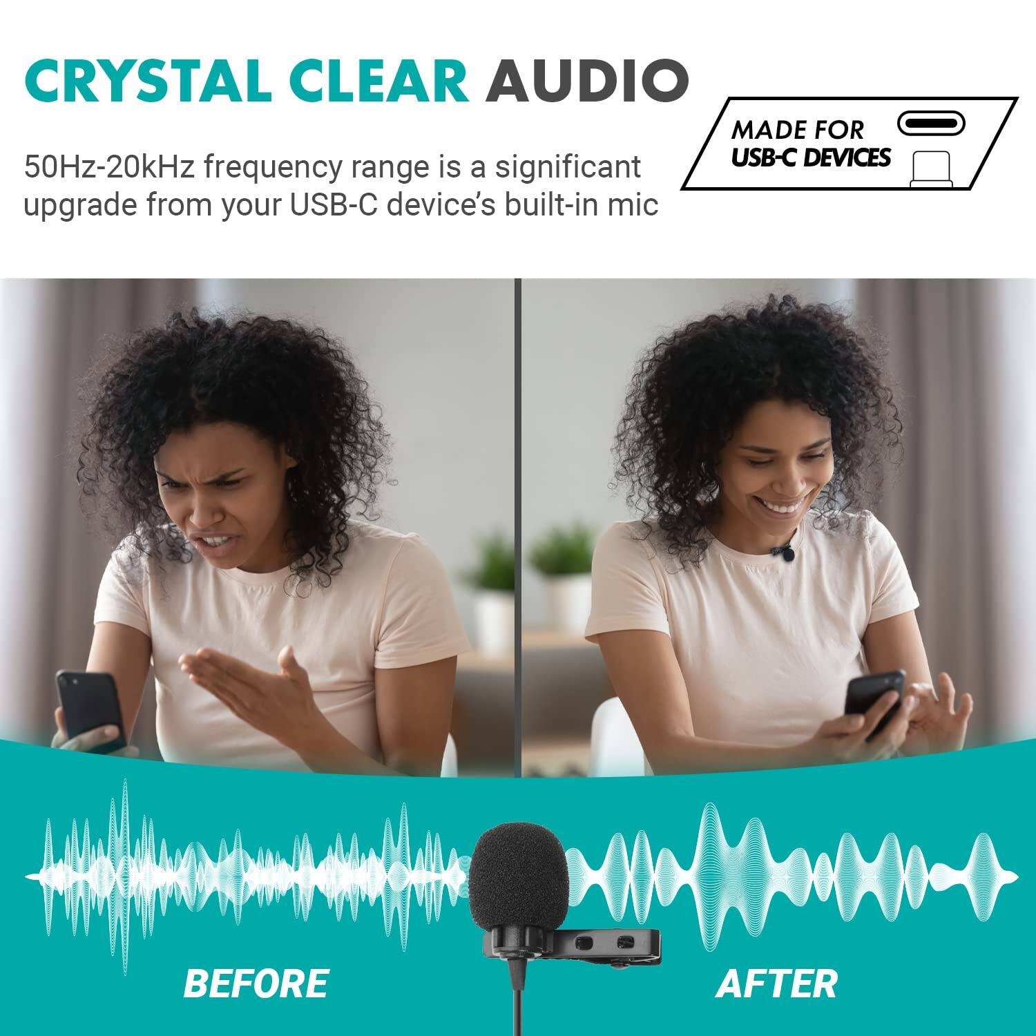 **CRYSTAL CLEAR AUDIO**

50Hz-20kHz frequency range is a significant upgrade from your USB-C device's built-in mic

**MADE FOR USB-C DEVICES**

**BEFORE**  
**AFTER**