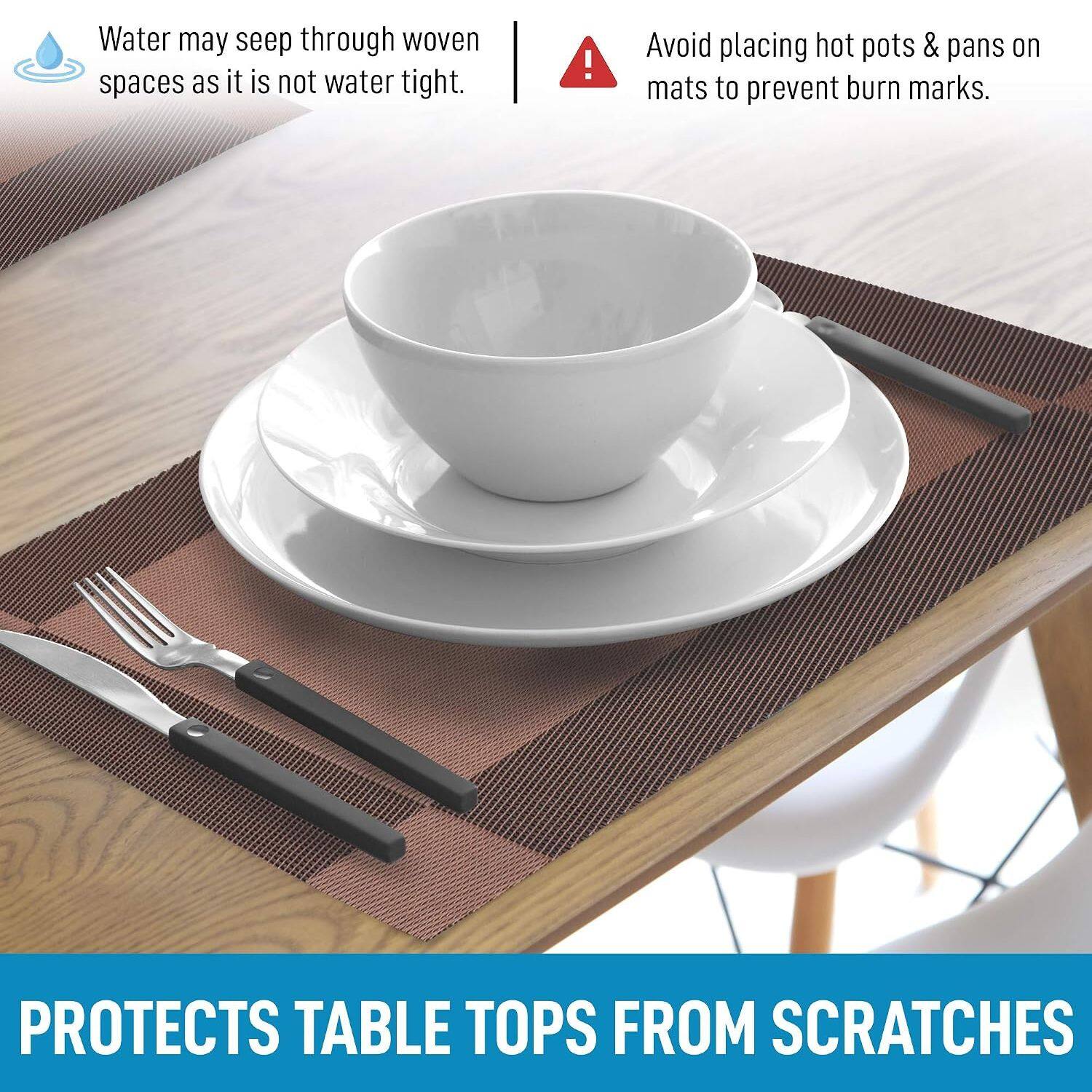 Water may seep through woven spaces as it is not water tight.

Avoid placing hot pots & pans on mats to prevent burn marks.

PROTECTS TABLE TOPS FROM SCRATCHES