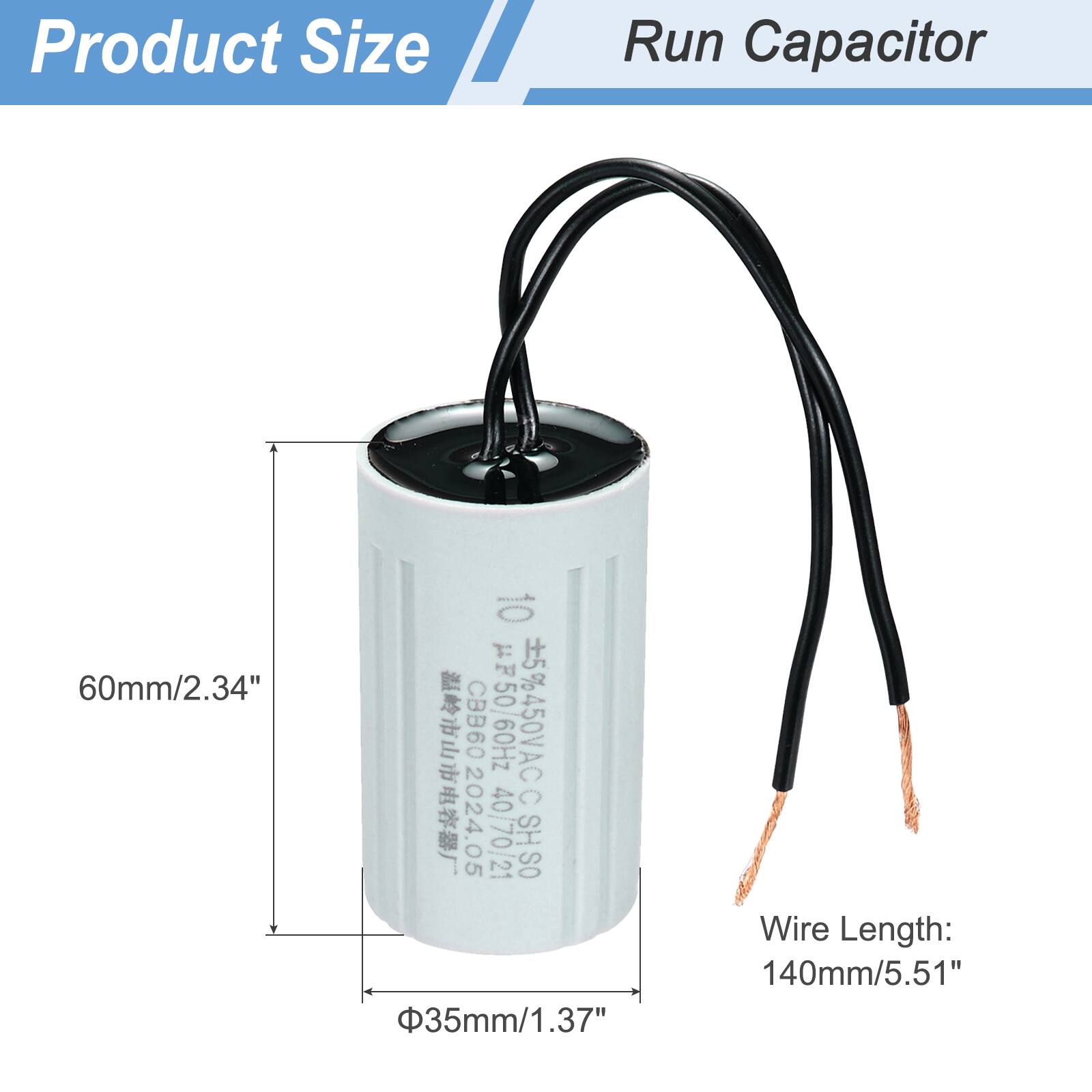 Product Size:  
Run Capacitor  

60mm/2.34"  
35mm/1.37"  
Wire Length: 140mm/5.51"  

1 5 50 CBB60 60Hz 5% 450VAC  
CBB602024.05  
05 40/70/21 SHSO C