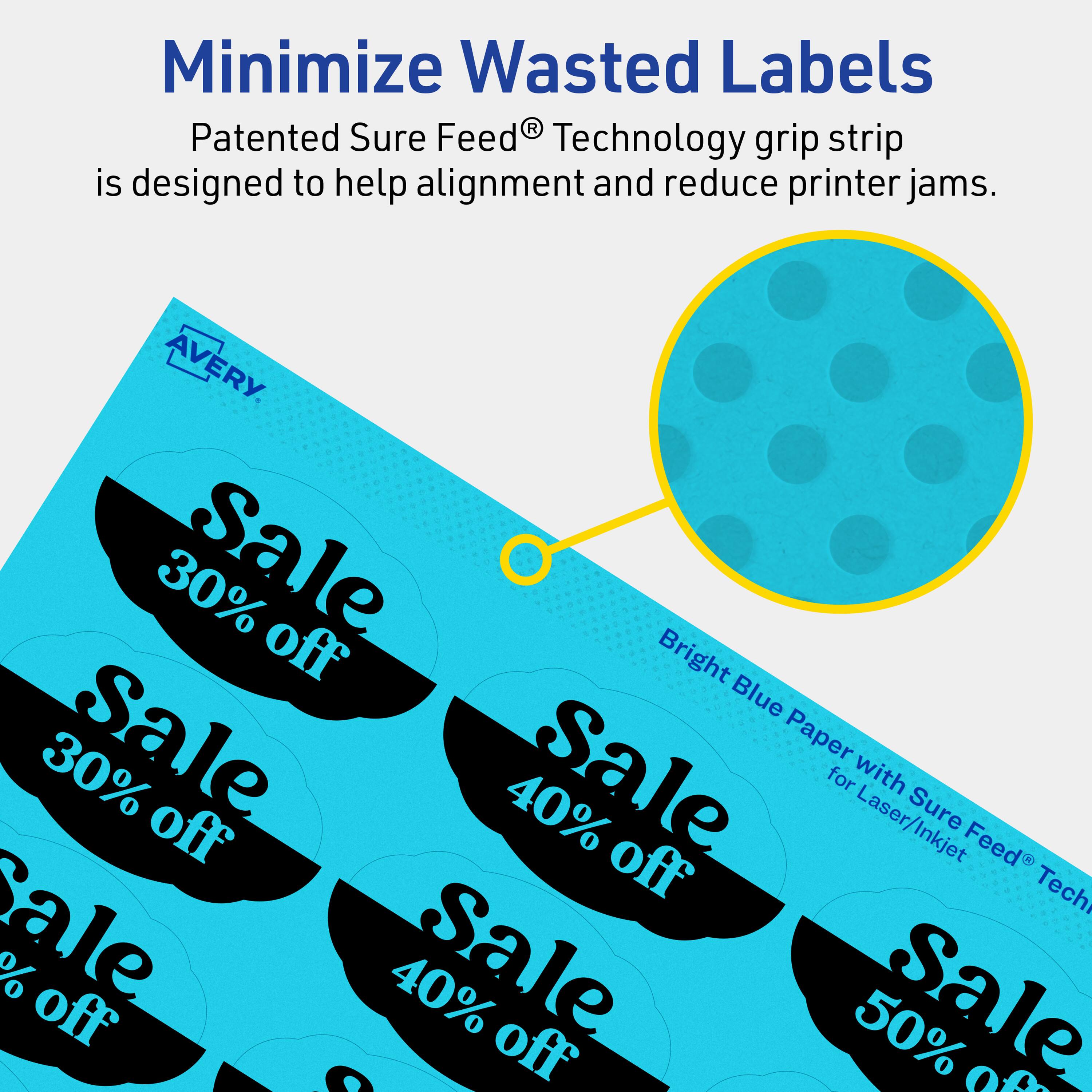 Minimize Wasted Labels

Patented Sure Feed® Technology grip strip is designed to help alignment and reduce printer jams.

AVERY

30% off Sale
30% off Sale
40% off Sale
40% off Sale
50% off Sale

Bright Blue Paper with Sure Feed® Technology for Laser/Inkjet