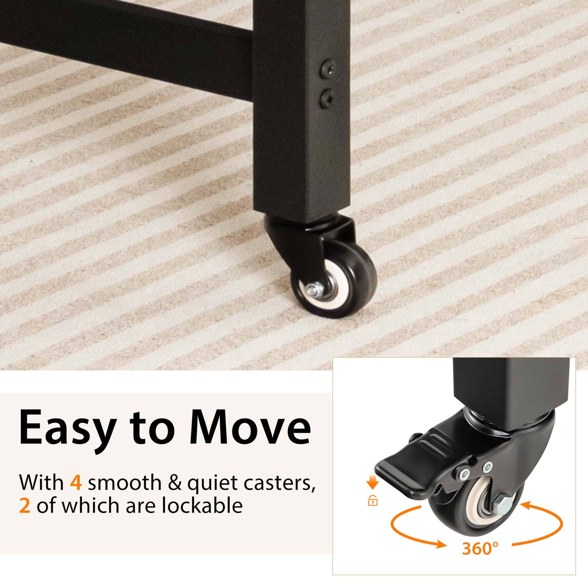 Easy to Move With 4 smooth & quiet casters, 2 of which are lockable.