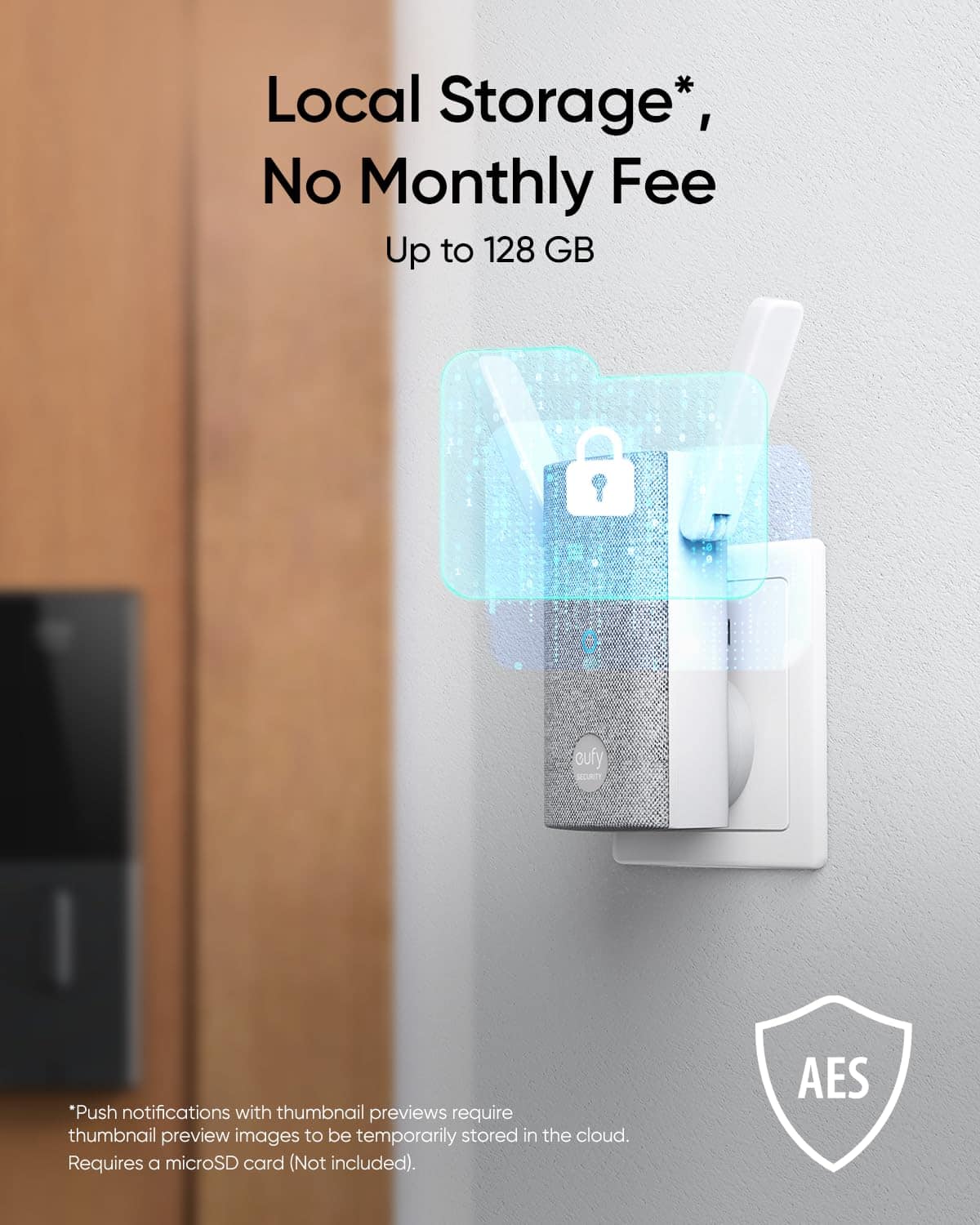 Local Storage*, No Monthly Fee
Up to 128 GB
*Push notifications with thumbnail previews require thumbnail preview images to be temporarily stored in the cloud. Requires a microSD card (Not included).
AES