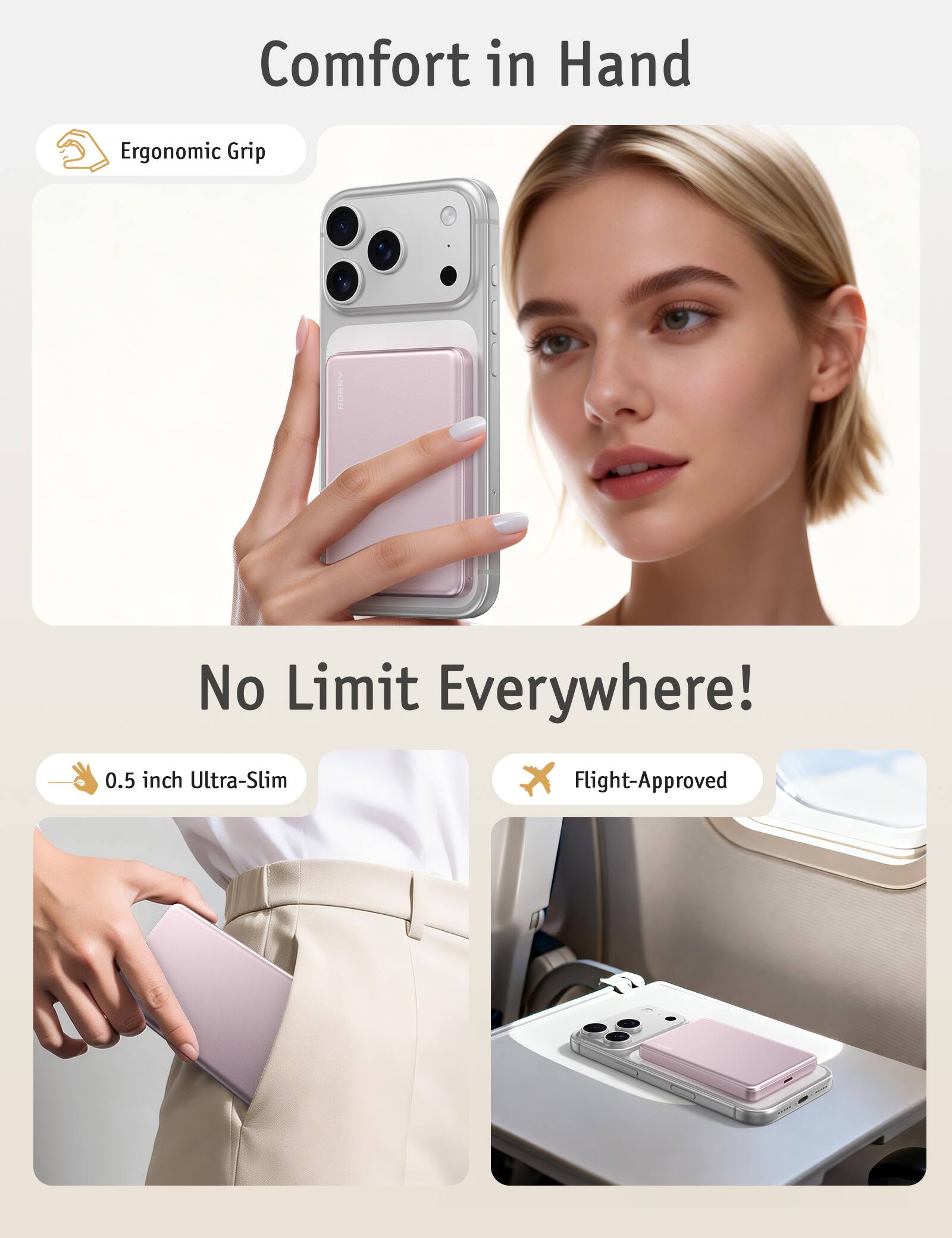 Comfort in Hand  
Ergonomic Grip  
No Limit Everywhere!  
0.5 inch Ultra-Slim  
Flight-Approved