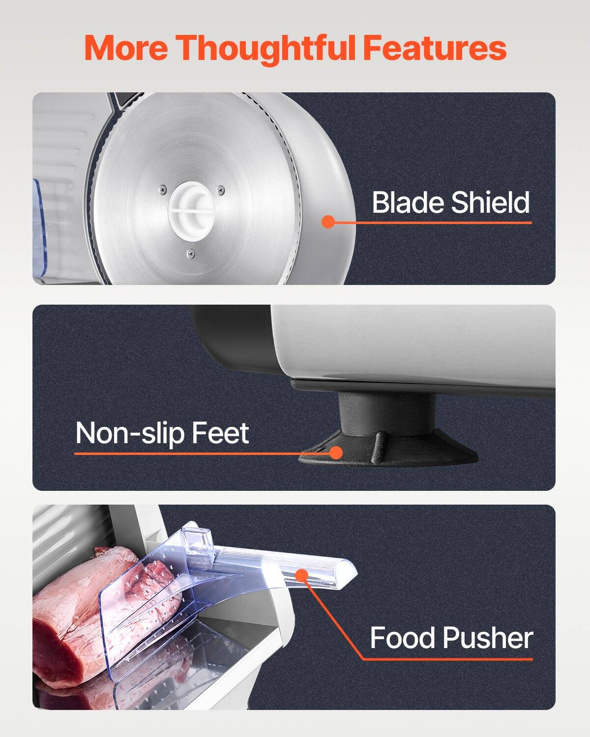 More Thoughtful Features

- Blade Shield
- Non-slip Feet
- Food Pusher