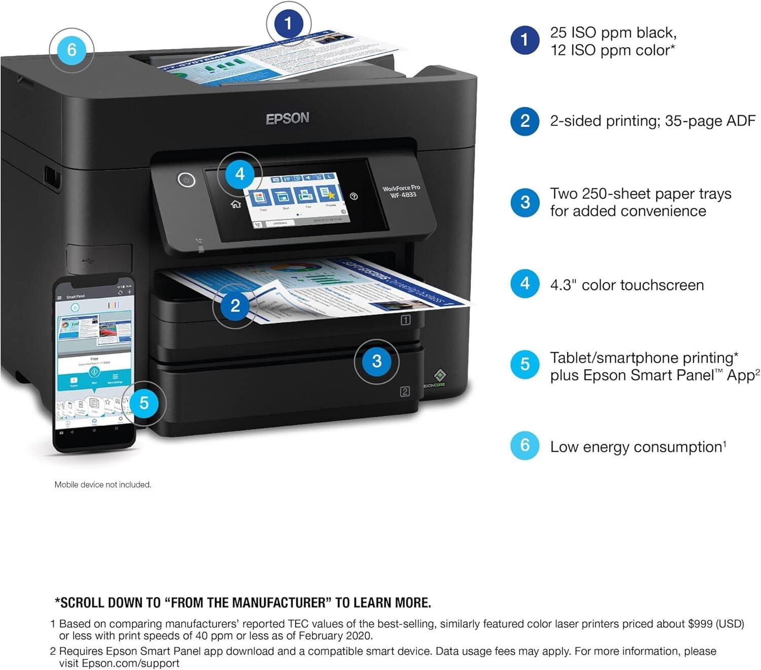 1. 25 ISO ppm black, 12 ISO ppm color*
2. 2-sided printing; 35-page ADF
3. Two 250-sheet paper trays for added convenience
4. 4.3" color touchscreen
5. Tablet/smartphone printing* plus Epson Smart Panel™ App
6. Low energy consumption*

*SCROLL DOWN TO "FROM THE MANUFACTURER" TO LEARN MORE.

1. Based on comparing manufacturers' reported TEC values of the best-selling, similarly featured color laser printers priced about $999 (USD) or less with print speeds of 40 ppm or less as of February 2020.
2. Requires Epson Smart Panel app download and a compatible smart device. Data usage fees may apply. For more information, please visit Epson.com/support

Mobile device not included.