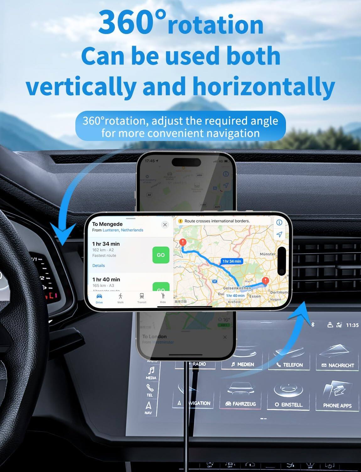360° rotation  
Can be used both vertically and horizontally  

360° rotation, adjust the required angle for more convenient navigation  

To Mengede  
From Lunteren, Netherlands  

1 hr 34 min  
162 km  
A2  
Fastest route  
Details  

1 hr 40 min  
165 km  
A3  

To London  
From Westminster  

MEDIA  
RADIO  
TELEFON  
NACHRICHT  
TEL  
NAV  
FAHRZEUG  
EINSTELL.  
PHONE APPS