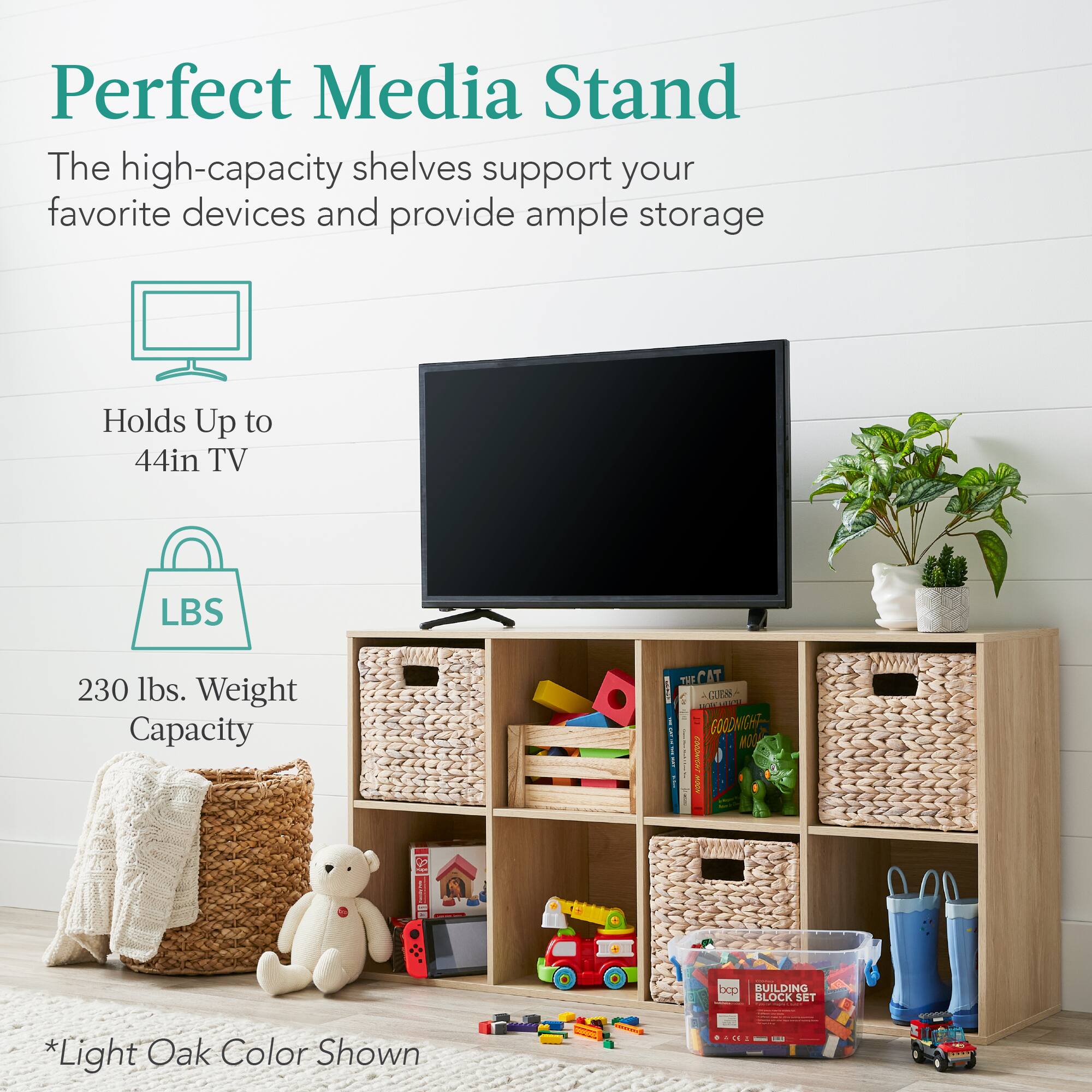 Perfect Media Stand

The high-capacity shelves support your favorite devices and provide ample storage

Holds Up to 44in TV

230 lbs. Weight Capacity

*Light Oak Color Shown