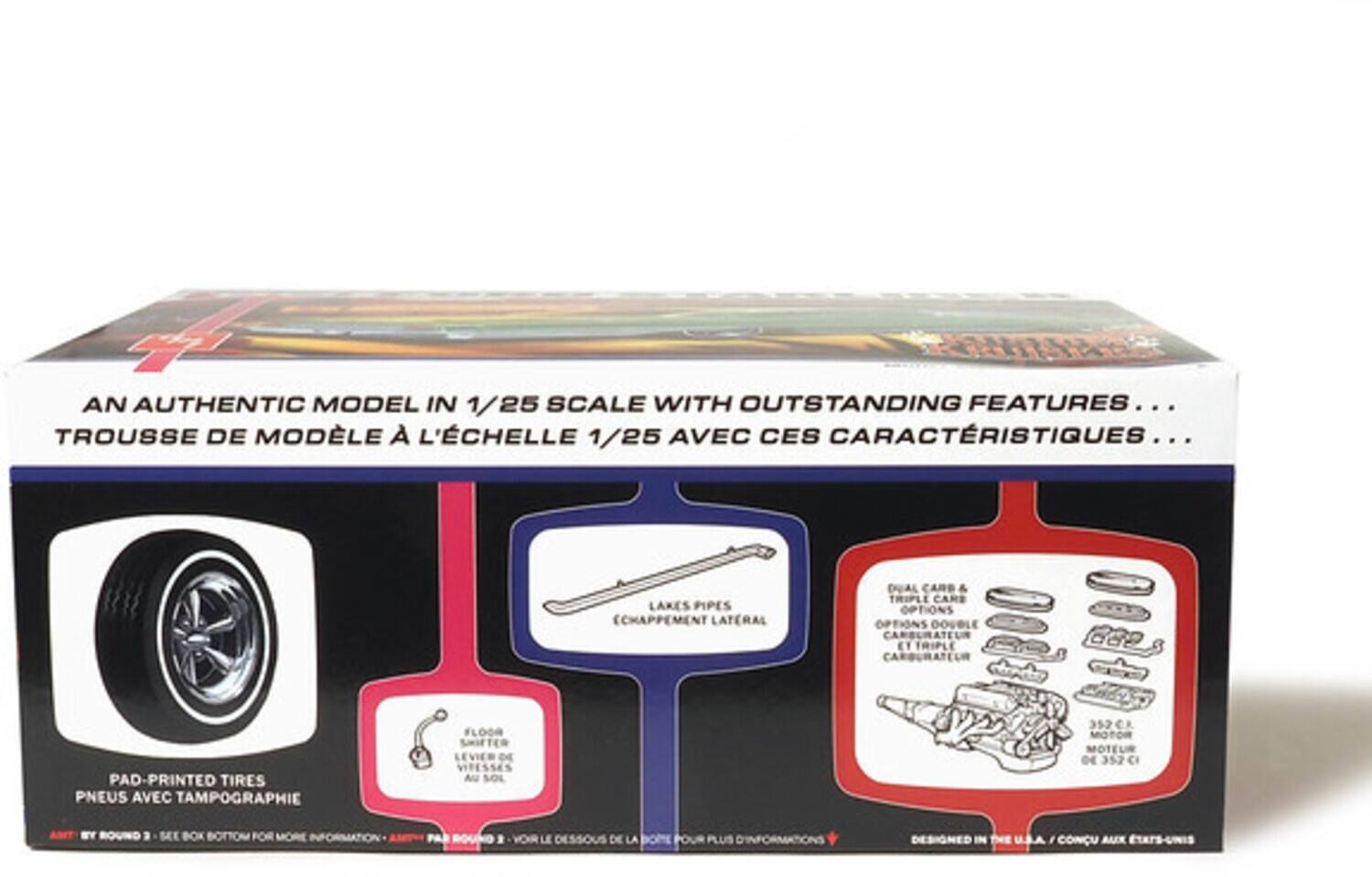 AN AUTHENTIC MODEL IN 1/25 SCALE WITH OUTSTANDING FEATURES...

TROUSSE DE MODÈLE À L'ÉCHELLE 1/25 AVEC CES CARACTÉRISTIQUES...

- LAKES PIPES (ÉCHAFFAUDEMENT LATERAL)
- PAD-PRINTED TIRES (PNEUS AVEC TAMPOGRAPHIE)
- FLOOR SHIFTER (LEVIER DE VITESSES AU SOL)
- DOUBLE CARB & TRIPLE CARB OPTIONS (OPTIONS DOUBLE ET TRIPLE CARBURATEUR)
- 352 C.R. MOTOR (MOTEUR DE 352 CI)

SEE BOX BOTTOM FOR MORE INFORMATION - VOIR LE DESSOUS DE LA BOÎTE POUR PLUS D'INFORMATIONS

DESIGNED IN THE U.S.A. / CONÇU AUX ÉTATS-UNIS