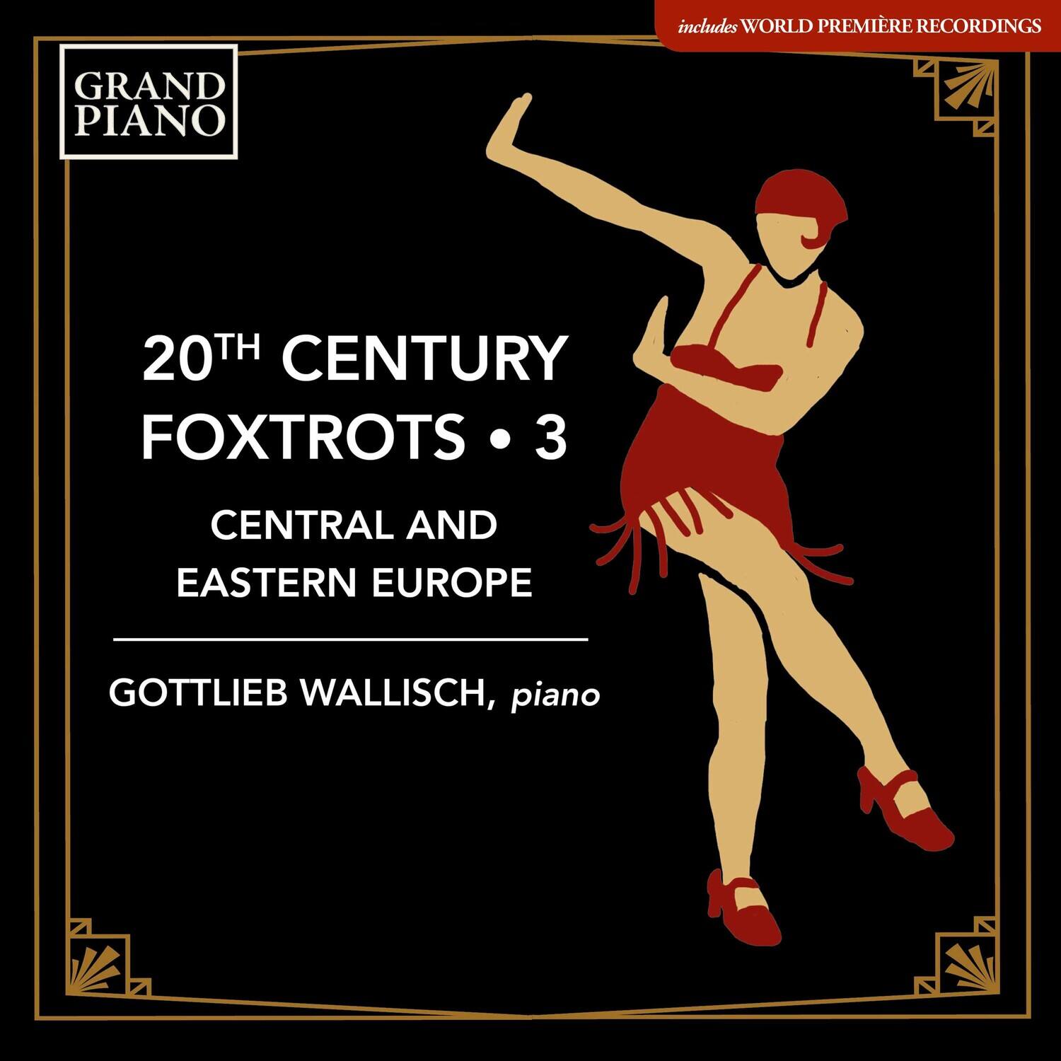 GRAND PIANO

20TH CENTURY FOXTROTS • 3  
CENTRAL AND EASTERN EUROPE

GOTTLIEB WALLISCH, piano

includes WORLD PREMIÈRE RECORDINGS